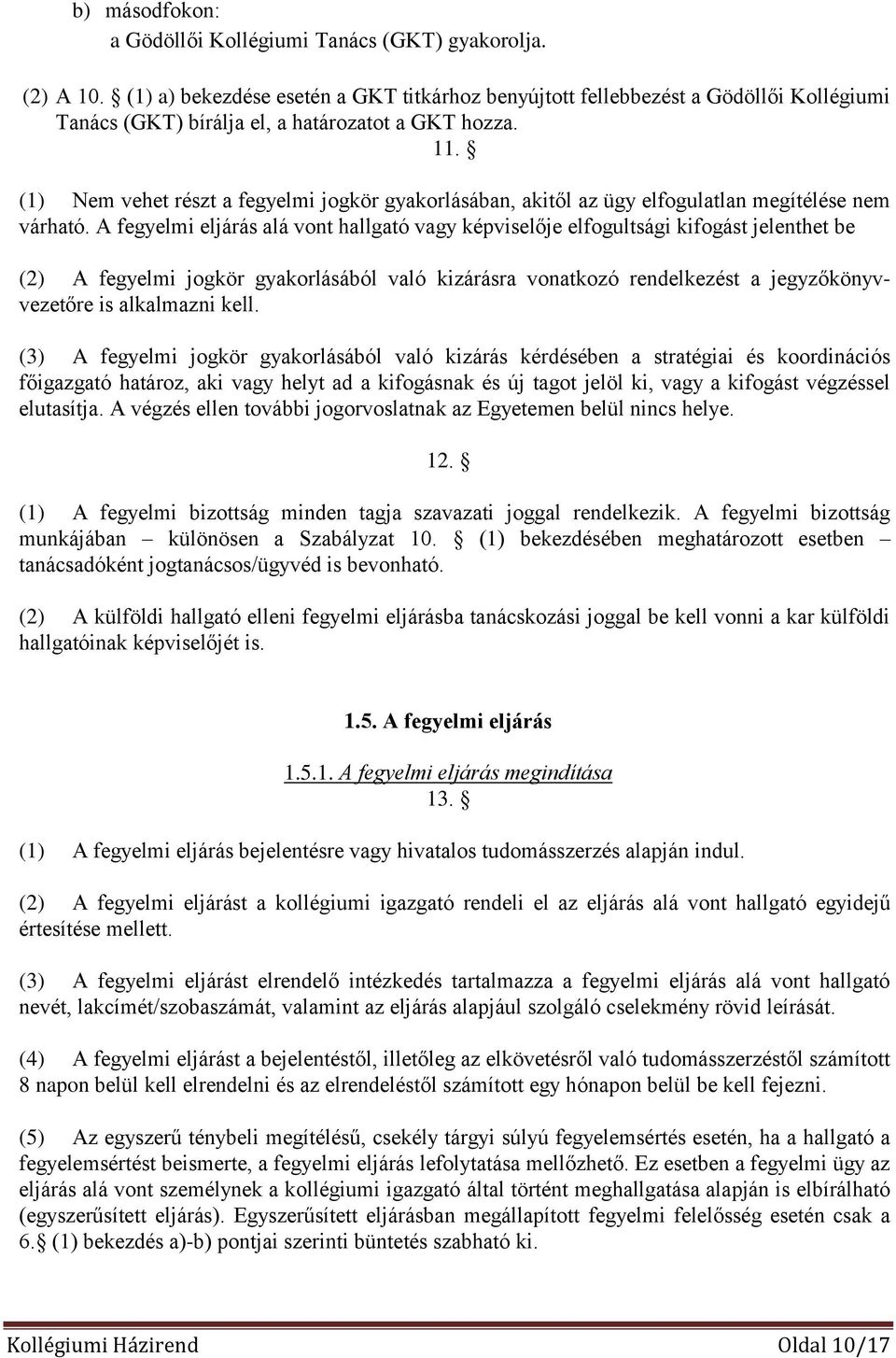 (1) Nem vehet részt a fegyelmi jogkör gyakorlásában, akitől az ügy elfogulatlan megítélése nem várható.