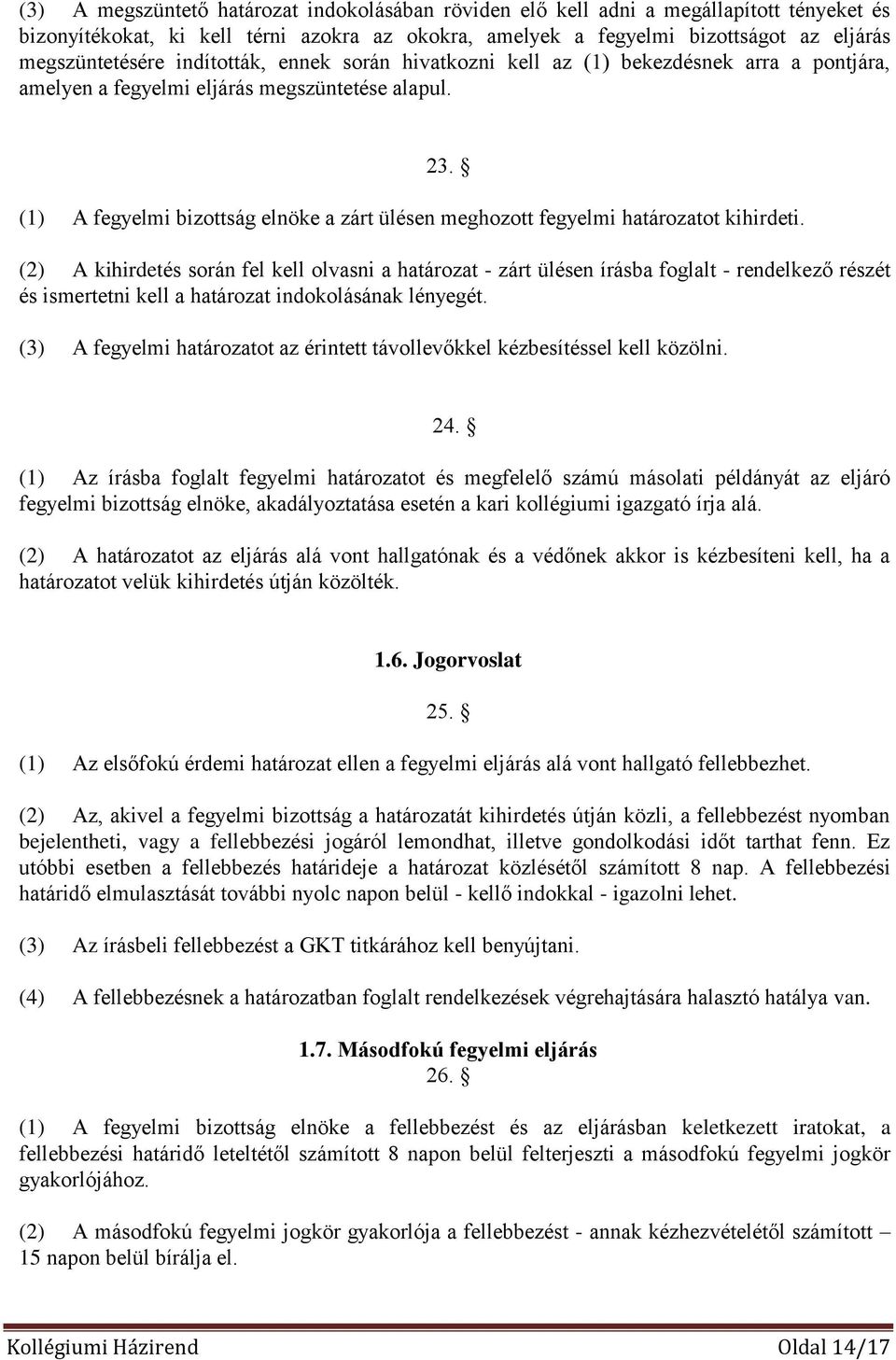 (1) A fegyelmi bizottság elnöke a zárt ülésen meghozott fegyelmi határozatot kihirdeti.