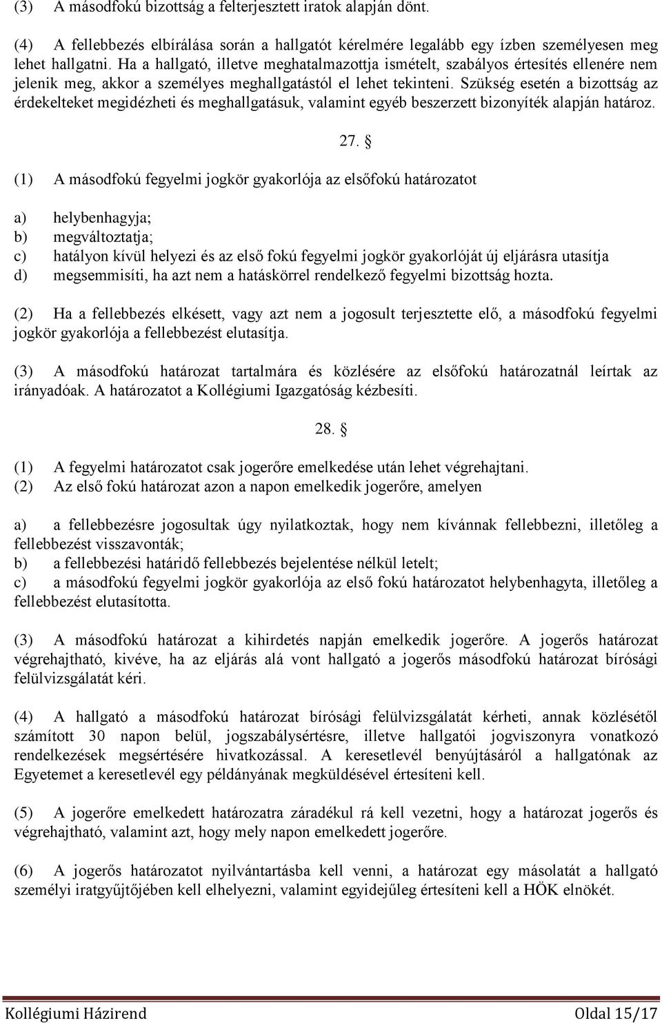 Szükség esetén a bizottság az érdekelteket megidézheti és meghallgatásuk, valamint egyéb beszerzett bizonyíték alapján határoz. 27.