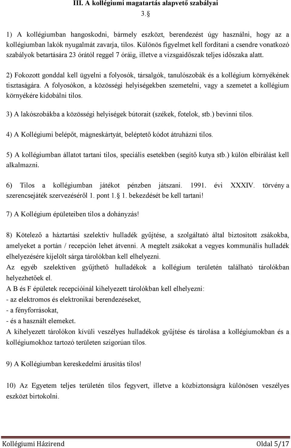 2) Fokozott gonddal kell ügyelni a folyosók, társalgók, tanulószobák és a kollégium környékének tisztaságára.