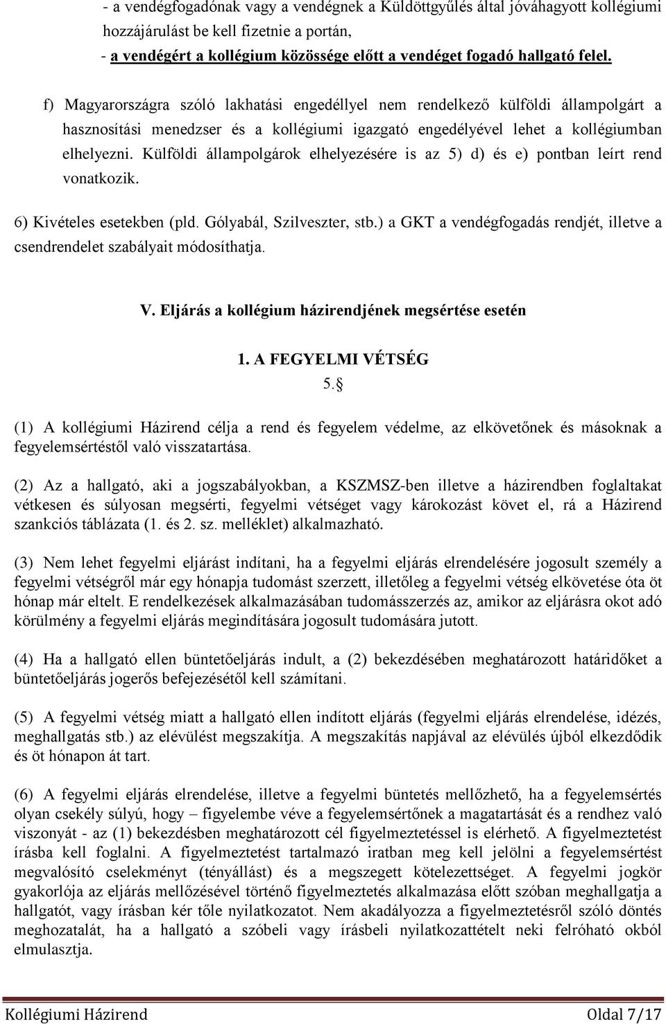 Külföldi állampolgárok elhelyezésére is az 5) d) és e) pontban leírt rend vonatkozik. 6) Kivételes esetekben (pld. Gólyabál, Szilveszter, stb.