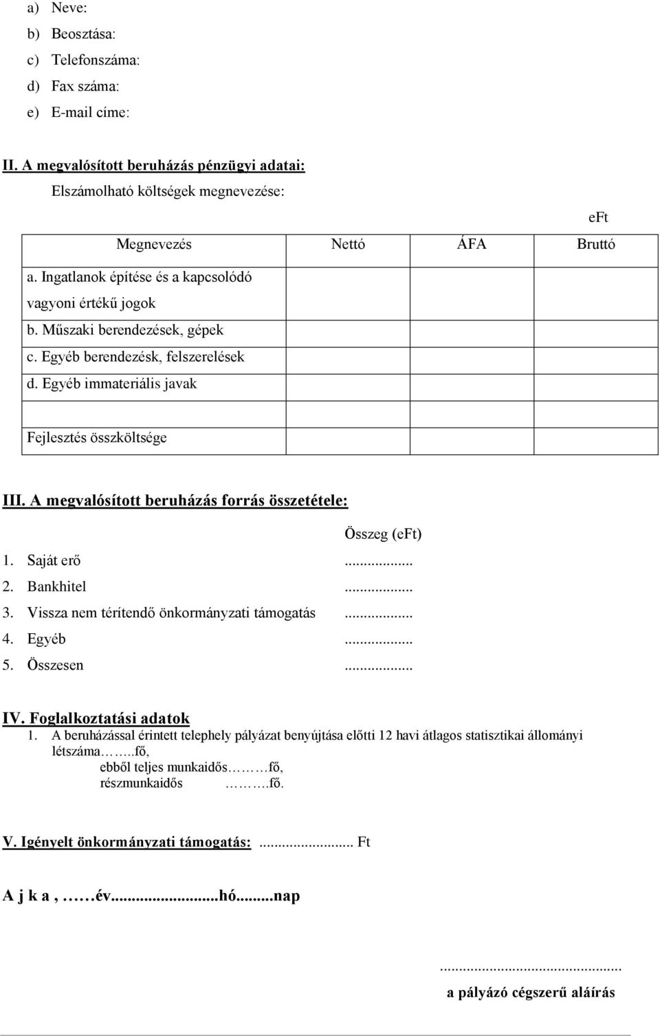 A megvalósított beruházás forrás összetétele: Összeg (eft) 1. Saját erő... 2. Bankhitel... 3. Vissza nem térítendő önkormányzati támogatás... 4. Egyéb... 5. Összesen... IV. Foglalkoztatási adatok 1.