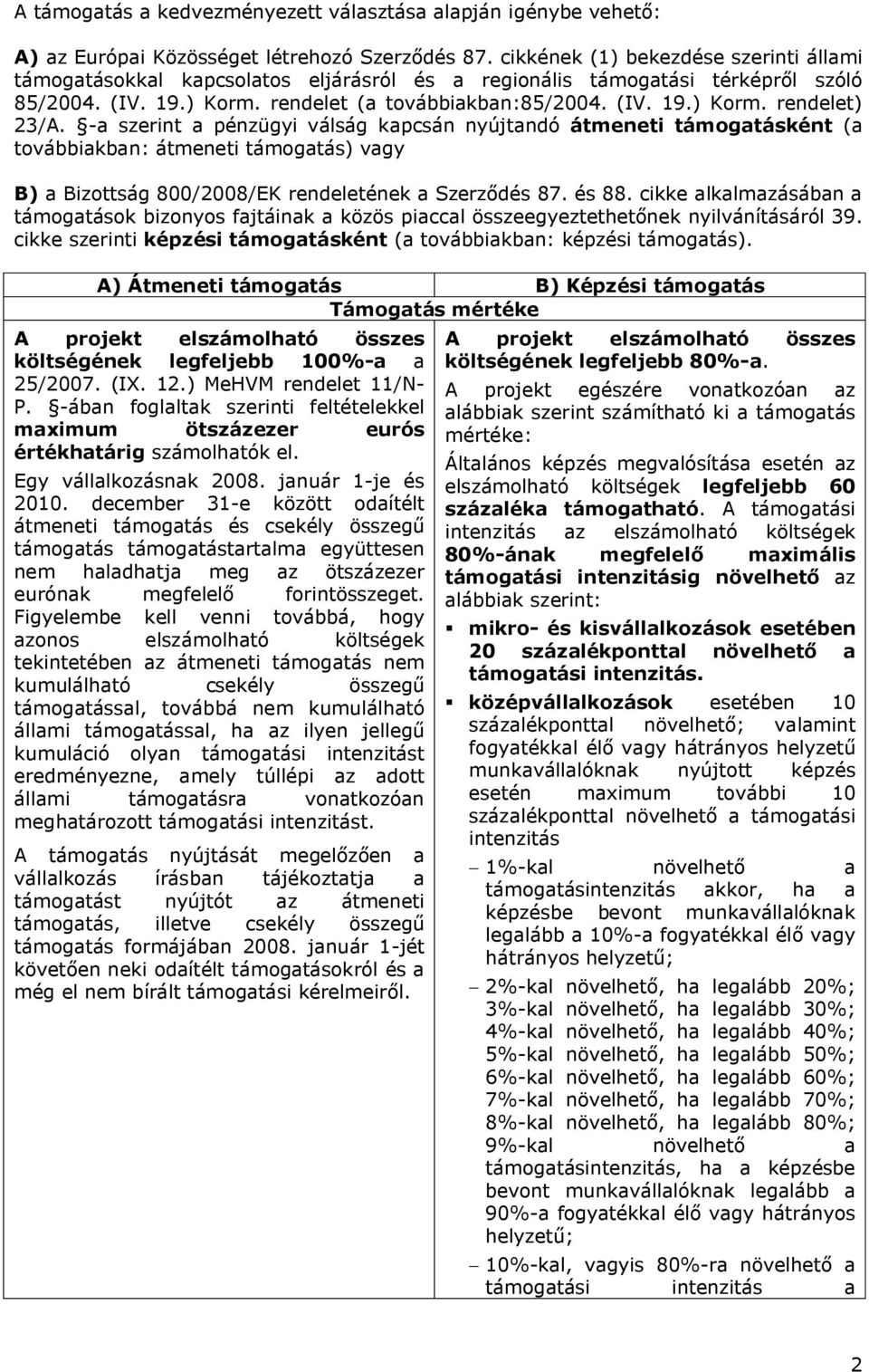 -a szerint a pénzügyi válság kapcsán nyújtandó átmeneti támogatásként (a továbbiakban: átmeneti támogatás) vagy B) a Bizottság 800/2008/EK rendeletének a Szerződés 87. és 88.