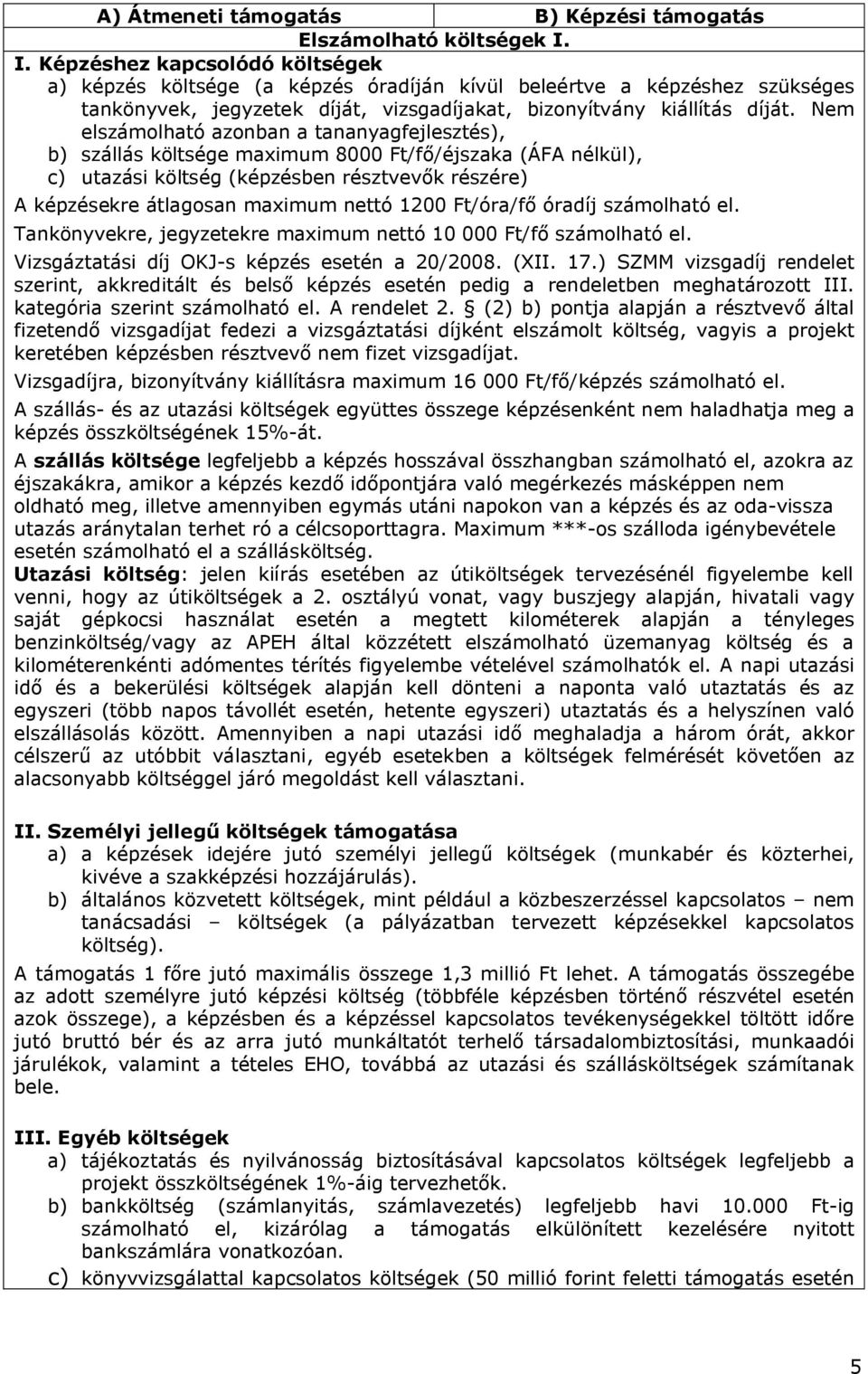 Nem elszámolható azonban a tananyagfejlesztés), b) szállás költsége maximum 8000 Ft/fő/éjszaka (ÁFA nélkül), c) utazási költség (képzésben résztvevők részére) A képzésekre átlagosan maximum nettó