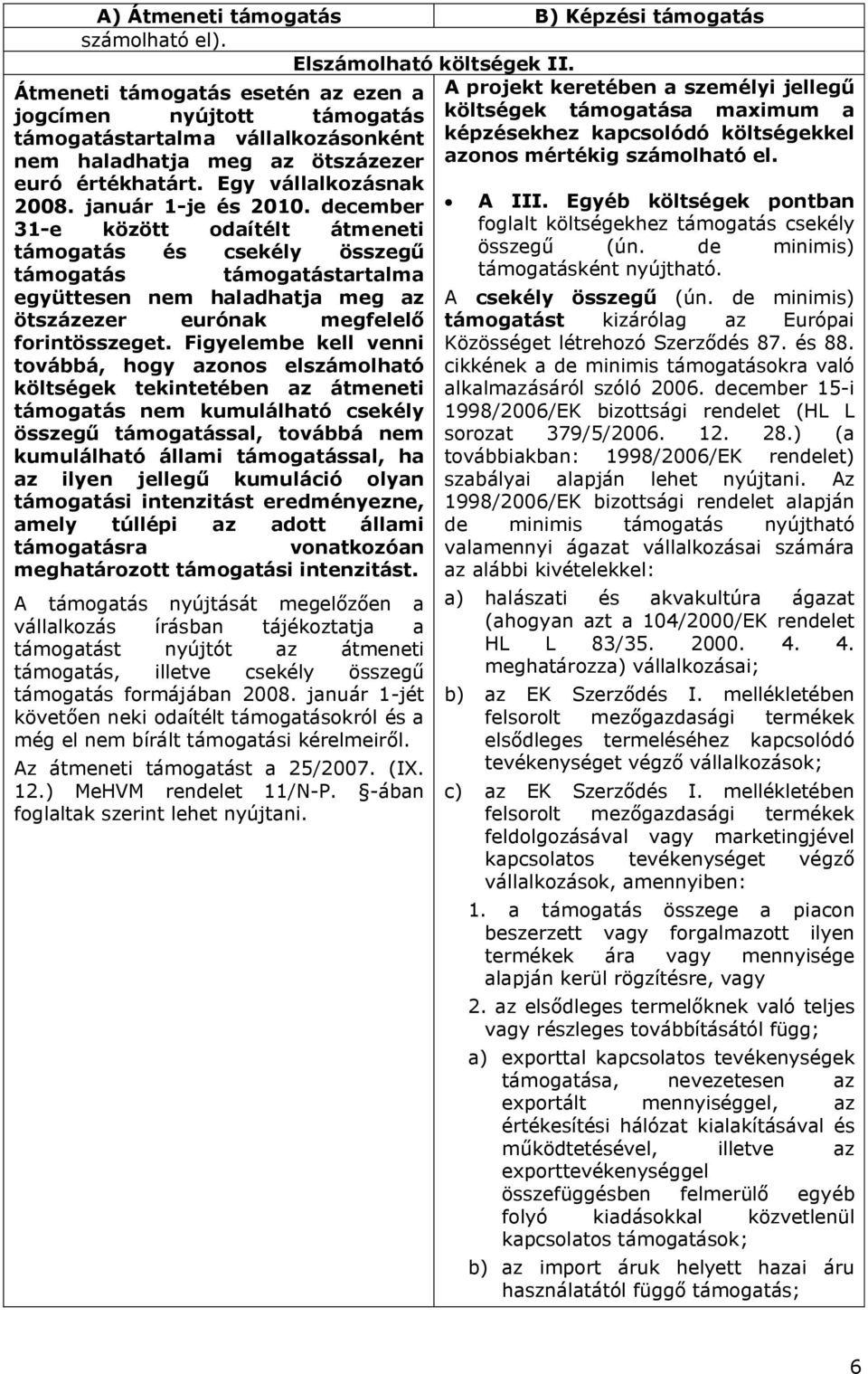 december 31-e között odaítélt átmeneti támogatás és csekély összegű támogatás támogatástartalma együttesen nem haladhatja meg az ötszázezer eurónak megfelelő forintösszeget.