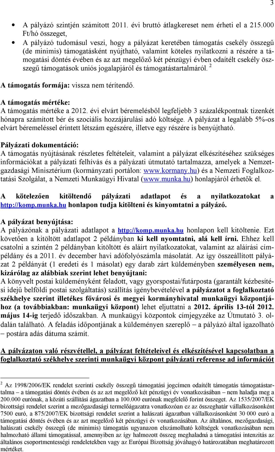 évében és az azt megelőző két pénzügyi évben odaítélt csekély öszszegű támogatások uniós jogalapjáról és támogatástartalmáról. 2 A támogatás formája: vissza nem térítendő.