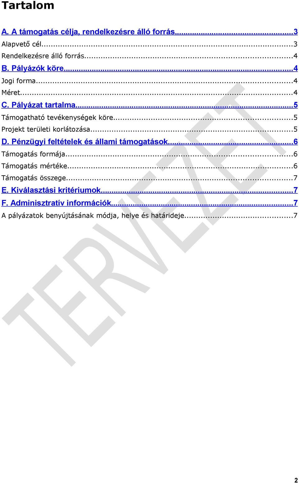 ..5 Projekt területi korlátozása...5 D. Pénzügyi feltételek és állami támogatások...6 Támogatás formája.