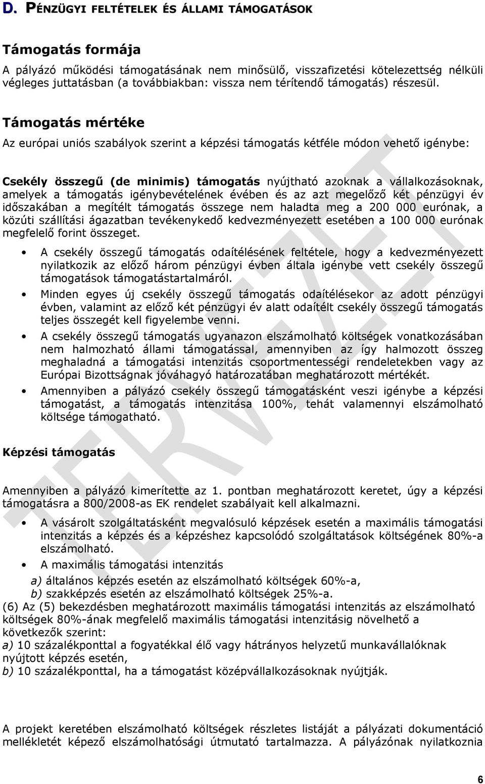 Támogatás mértéke Az európai uniós szabályok szerint a képzési támogatás kétféle módon vehető igénybe: Csekély összegű (de minimis) támogatás nyújtható azoknak a vállalkozásoknak, amelyek a támogatás