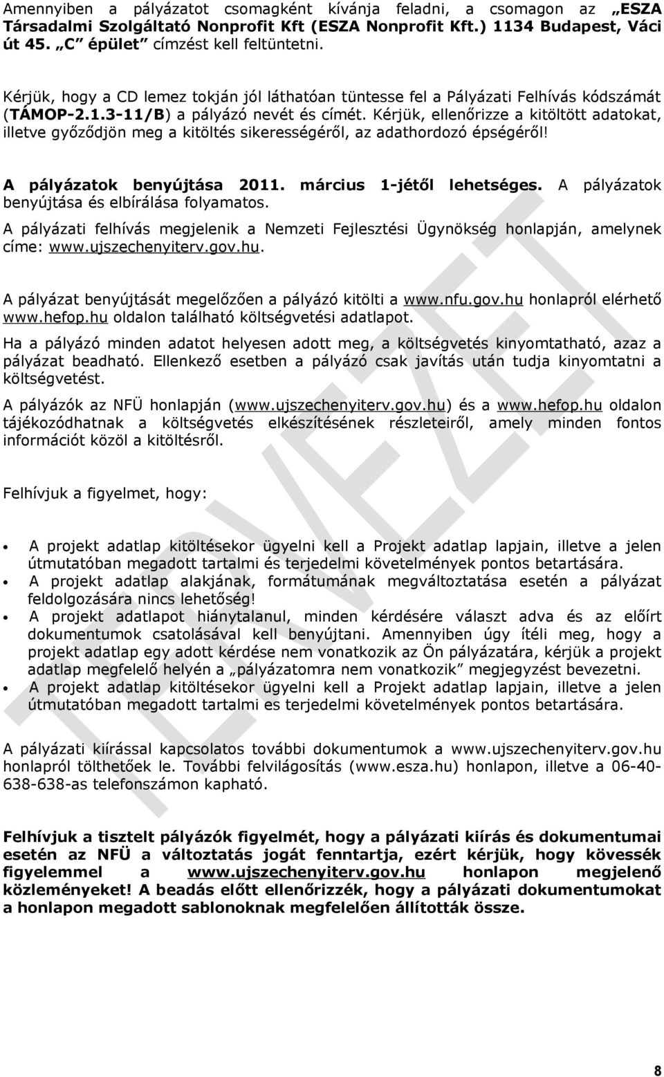 Kérjük, ellenőrizze a kitöltött adatokat, illetve győződjön meg a kitöltés sikerességéről, az adathordozó épségéről! A pályázatok benyújtása 2011. március 1-jétől lehetséges.