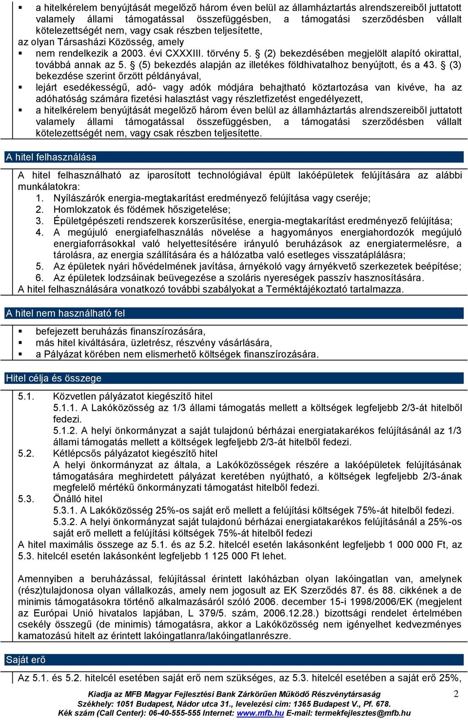 (3) bekezdése szerint őrzött példányával, lejárt esedékességű, adó- vagy adók módjára behajtható köztartozása van kivéve, ha az a hitelkérelem benyújtását megelőző három éven belül az államháztartás