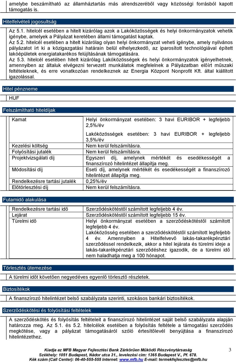 hitelcél esetében a hitelt kizárólag olyan helyi önkormányzat veheti igénybe, amely nyilvános pályázatot írt ki a közigazgatási határain belül elhelyezkedő, az iparosított technológiával épített