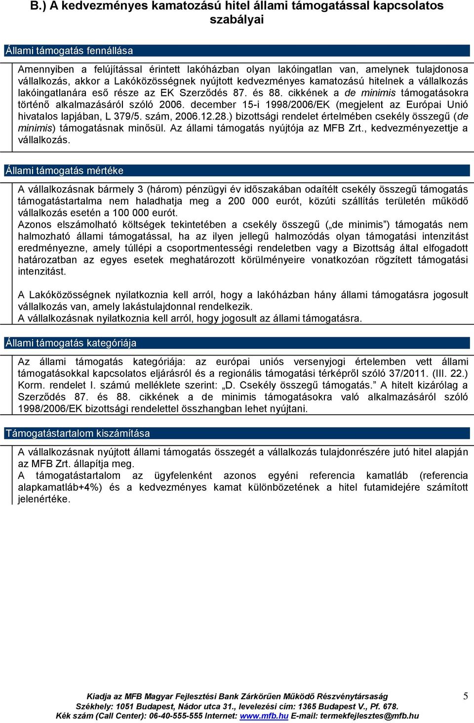 cikkének a de minimis támogatásokra történő alkalmazásáról szóló 2006. december 15-i 1998/2006/EK (megjelent az Európai Unió hivatalos lapjában, L 379/5. szám, 2006.12.28.