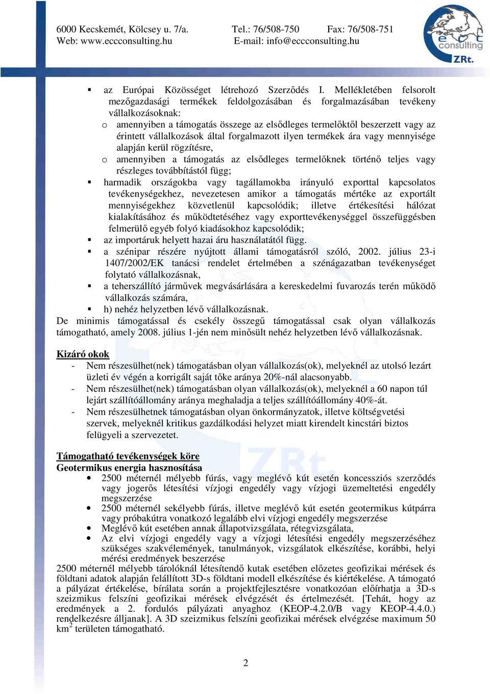 vállalkozások által forgalmazott ilyen termékek ára vagy mennyisége alapján kerül rögzítésre, o amennyiben a támogatás az elsıdleges termelıknek történı teljes vagy részleges továbbítástól függ;