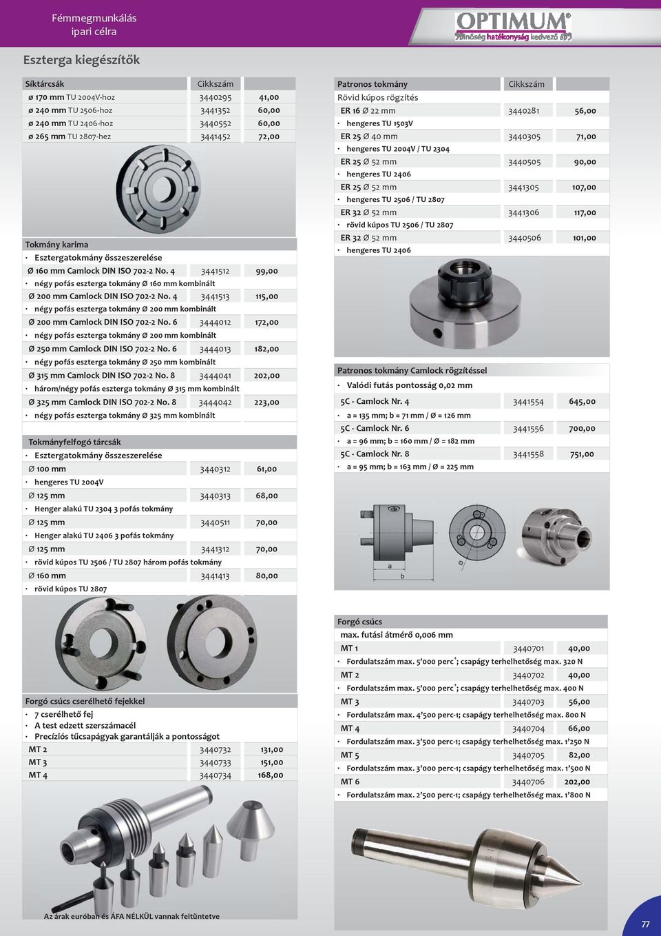 4 34452 99,00 négy pofás eszterga tokmány Ø 60 mm kombinált Ø 200 mm Camlock DIN ISO 702-2 No. 4 34453 5,00 négy pofás eszterga tokmány Ø 200 mm kombinált Ø 200 mm Camlock DIN ISO 702-2 No.