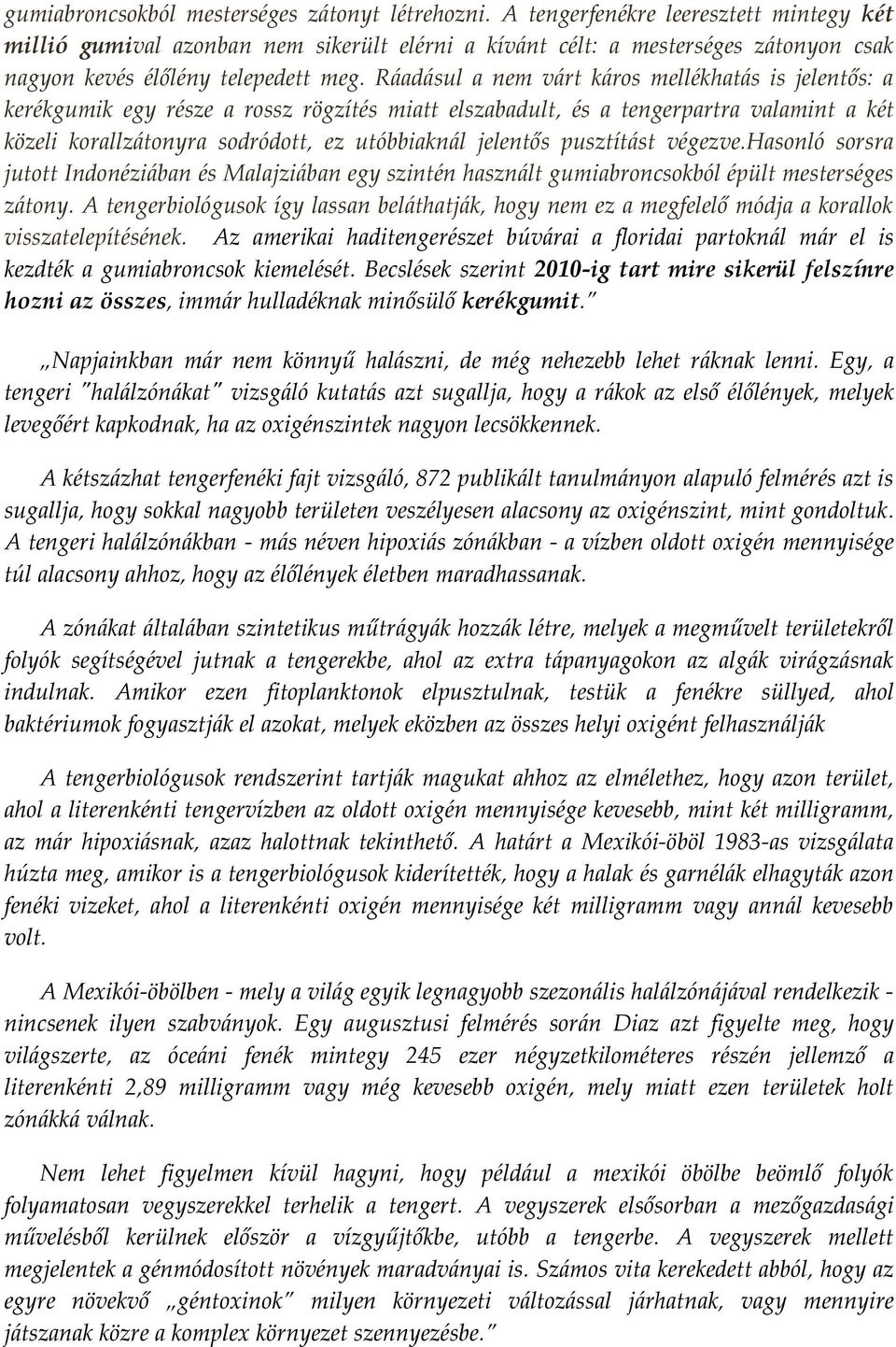 Ráadásul a nem várt káros mellékhatás is jelentős: a kerékgumik egy része a rossz rögzítés miatt elszabadult, és a tengerpartra valamint a két közeli korallzátonyra sodródott, ez utóbbiaknál jelentős