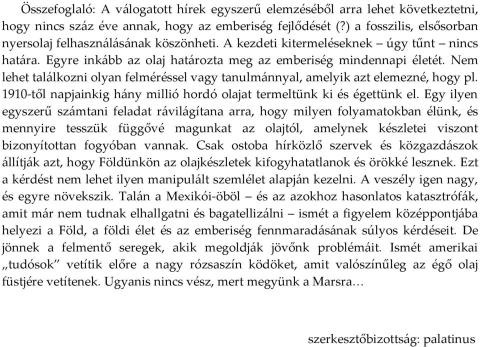 Nem lehet találkozni olyan felméréssel vagy tanulmánnyal, amelyik azt elemezné, hogy pl. 1910-től napjainkig hány millió hordó olajat termeltünk ki és égettünk el.