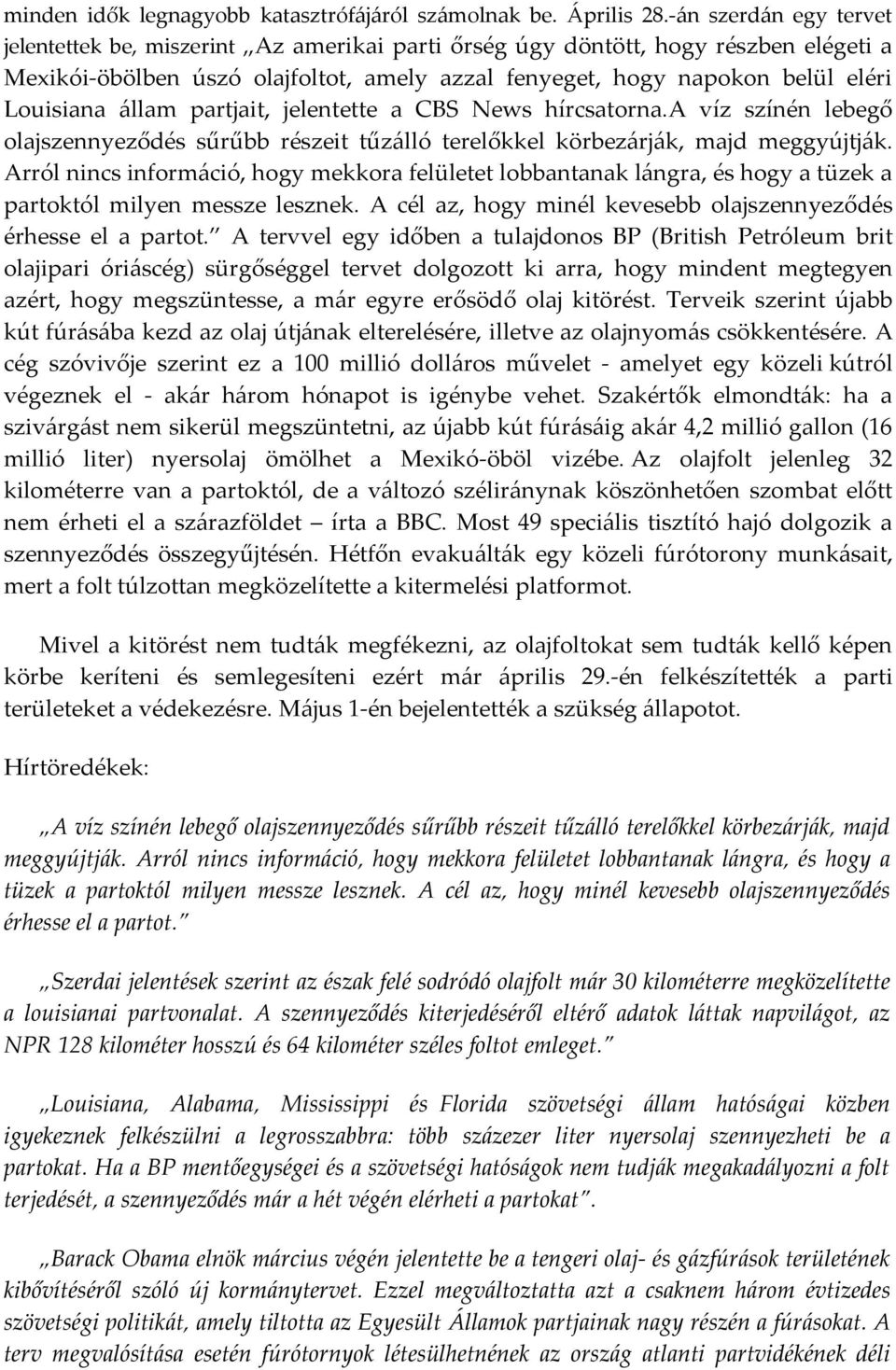 állam partjait, jelentette a CBS News hírcsatorna.a víz színén lebegő olajszennyeződés sűrűbb részeit tűzálló terelőkkel körbezárják, majd meggyújtják.