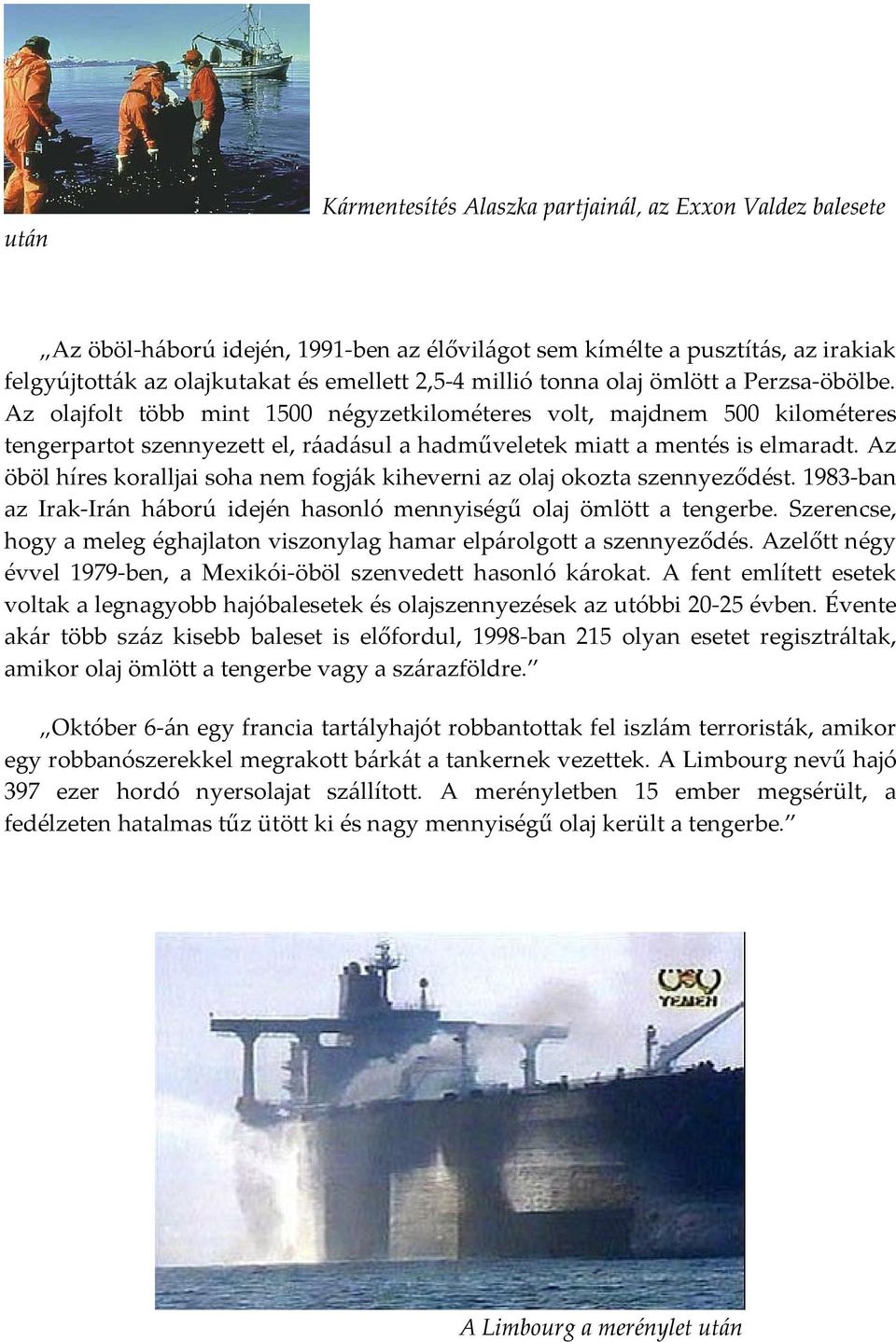 Az öböl híres koralljai soha nem fogják kiheverni az olaj okozta szennyeződést. 1983-ban az Irak-Irán háború idején hasonló mennyiségű olaj ömlött a tengerbe.