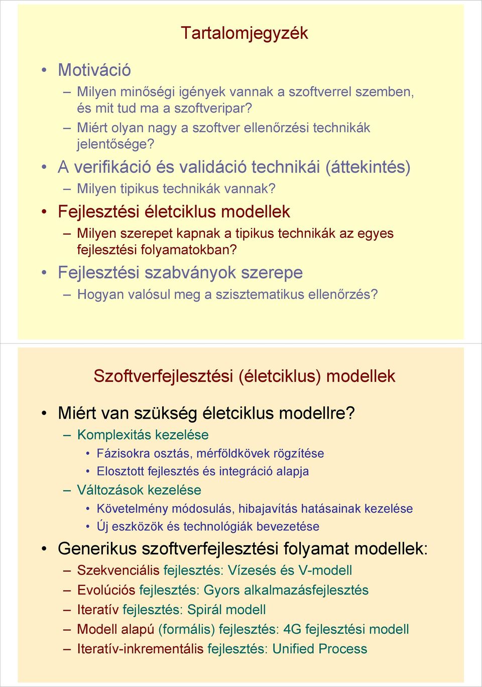 Fejlesztési szabványok szerepe Hogyan valósul meg a szisztematikus ellenőrzés? Szoftverfejlesztési (életciklus) modellek Miért van szükség életciklus modellre?