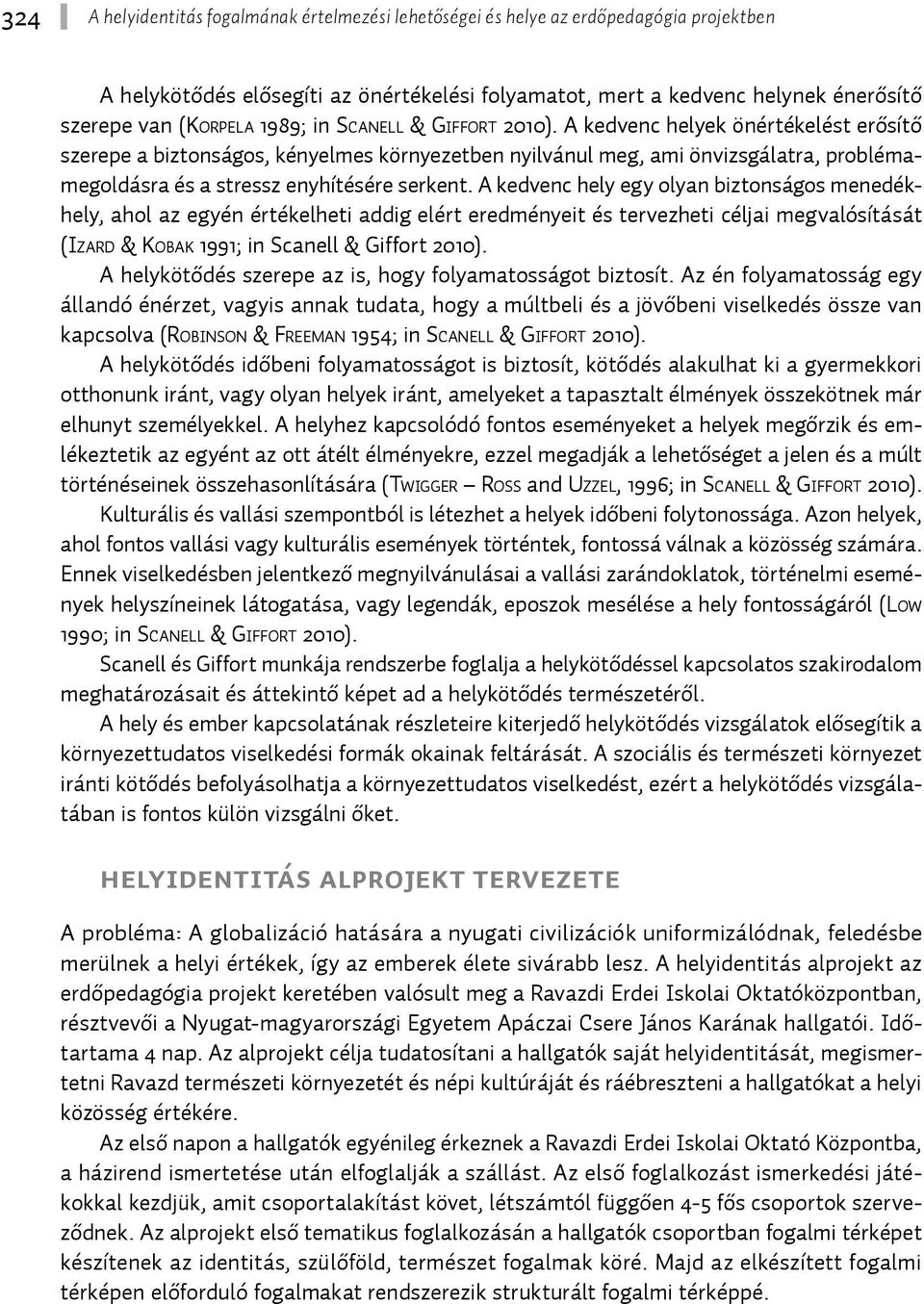 A kedvenc hely egy olyan biztonságos menedékhely, ahol az egyén értékelheti addig elért eredményeit és tervezheti céljai megvalósítását (Iz a r d & Ko b a k 1991; in Scanell & Giffort 2010).