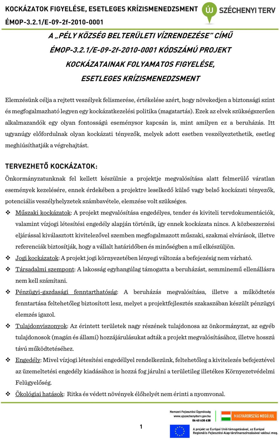 Ezek az elvek szükségszerűen alkalmazandók egy olyan fontosságú eseménysor kapcsán is, mint amilyen ez a beruházás.