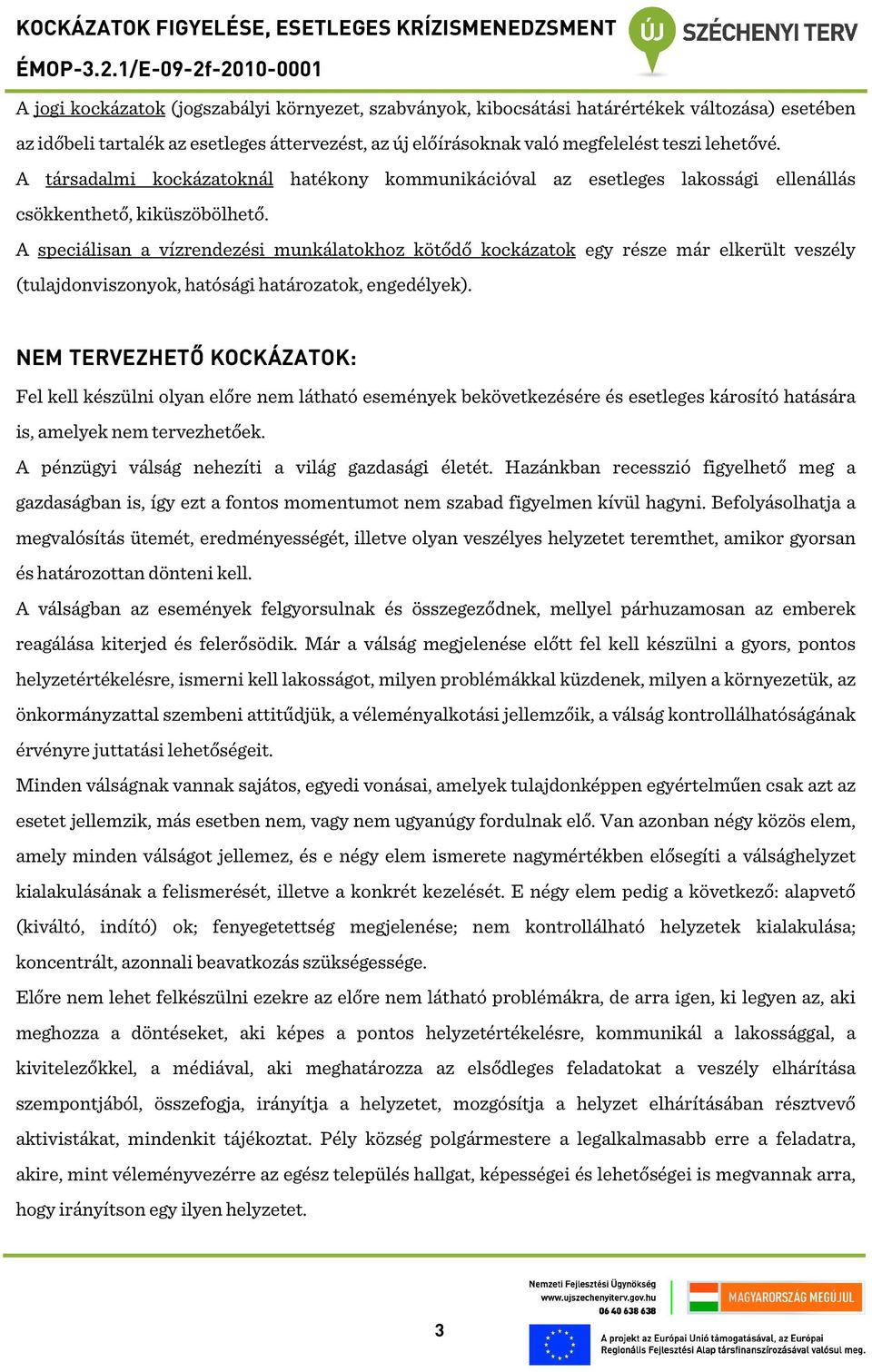 A speciálisan a vízrendezési munkálatokhoz kötődő kockázatok egy része már elkerült veszély (tulajdonviszonyok, hatósági határozatok, engedélyek).