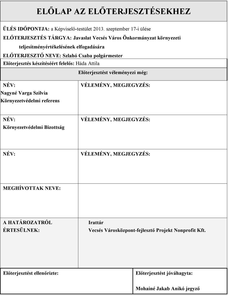polgármester Előterjesztés készítéséért felelős: Háda Attila Előterjesztést véleményezi még: NÉV: Nagyné Varga Szilvia Környezetvédelmi referens VÉLEMÉNY, MEGJEGYZÉS:
