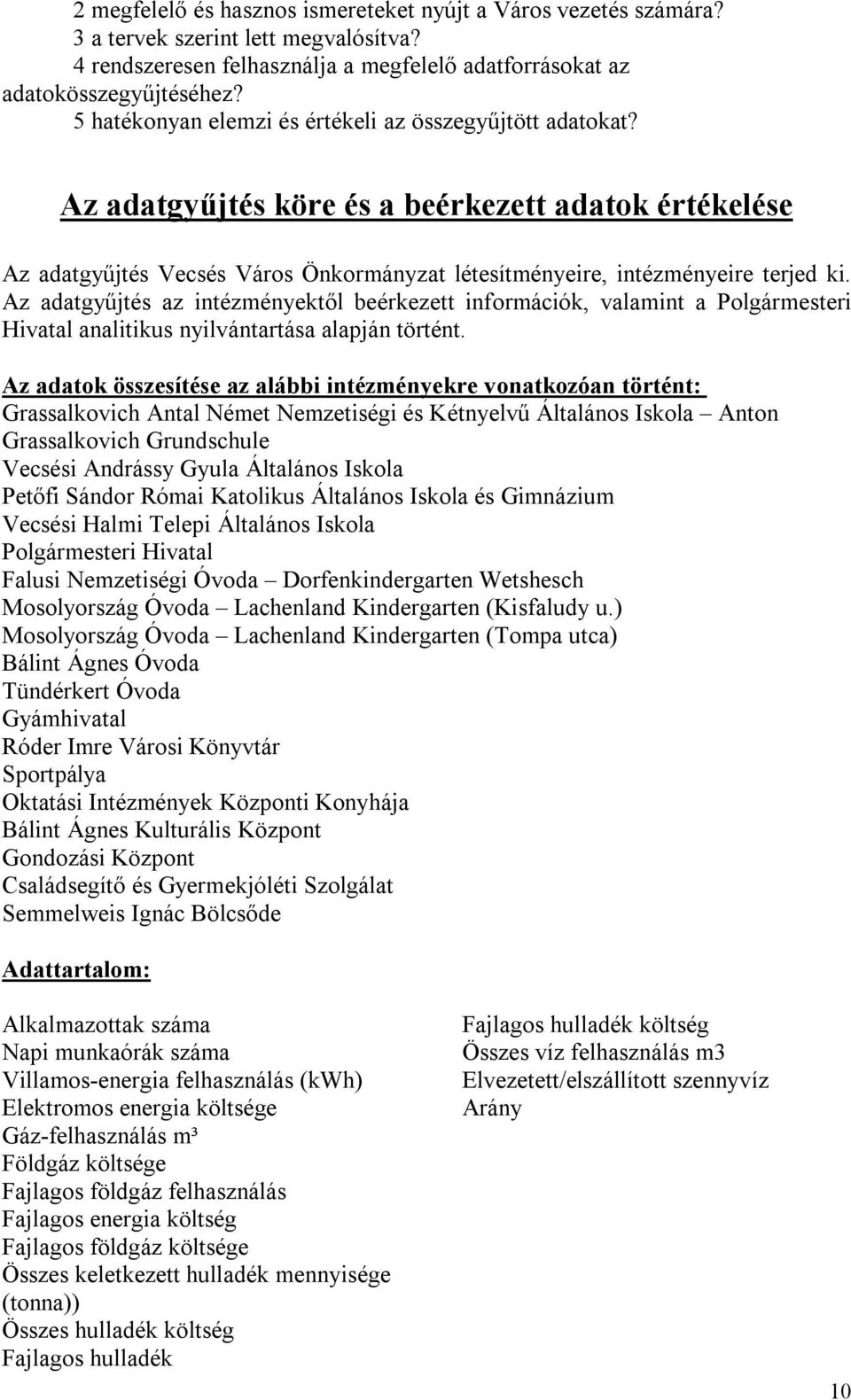 Az adatgyűjtés az intézményektől beérkezett információk, valamint a Polgármesteri Hivatal analitikus nyilvántartása alapján történt.