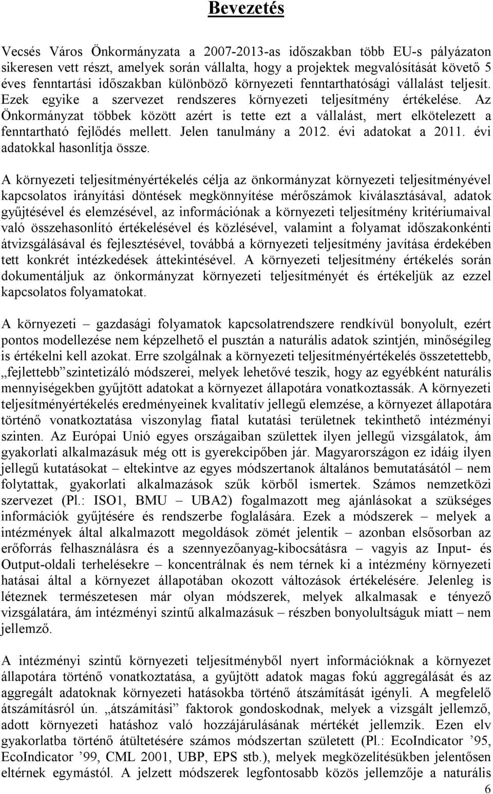 Az Önkormányzat többek között azért is tette ezt a vállalást, mert elkötelezett a fenntartható fejlődés mellett. Jelen tanulmány a 2012. évi adatokat a 2011. évi adatokkal hasonlítja össze.