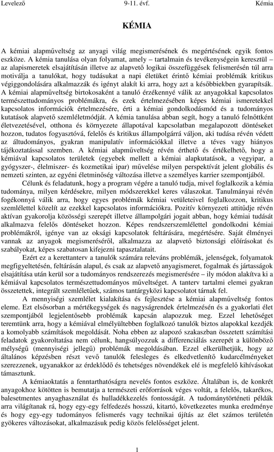 hogy tudásukat a napi életüket érintő kémiai problémák kritikus végiggondolására alkalmazzák és igényt alakít ki arra, hogy azt a későbbiekben gyarapítsák.