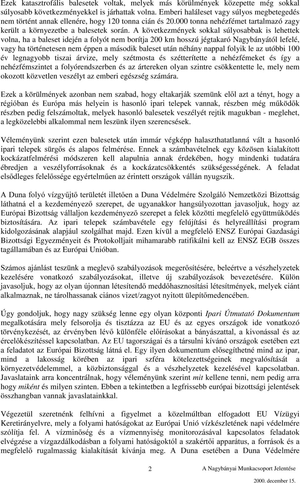 A következmények sokkal súlyosabbak is lehettek volna, ha a baleset idején a folyót nem borítja 200 km hosszú jégtakaró Nagybányától lefelé, vagy ha történetesen nem éppen a második baleset után