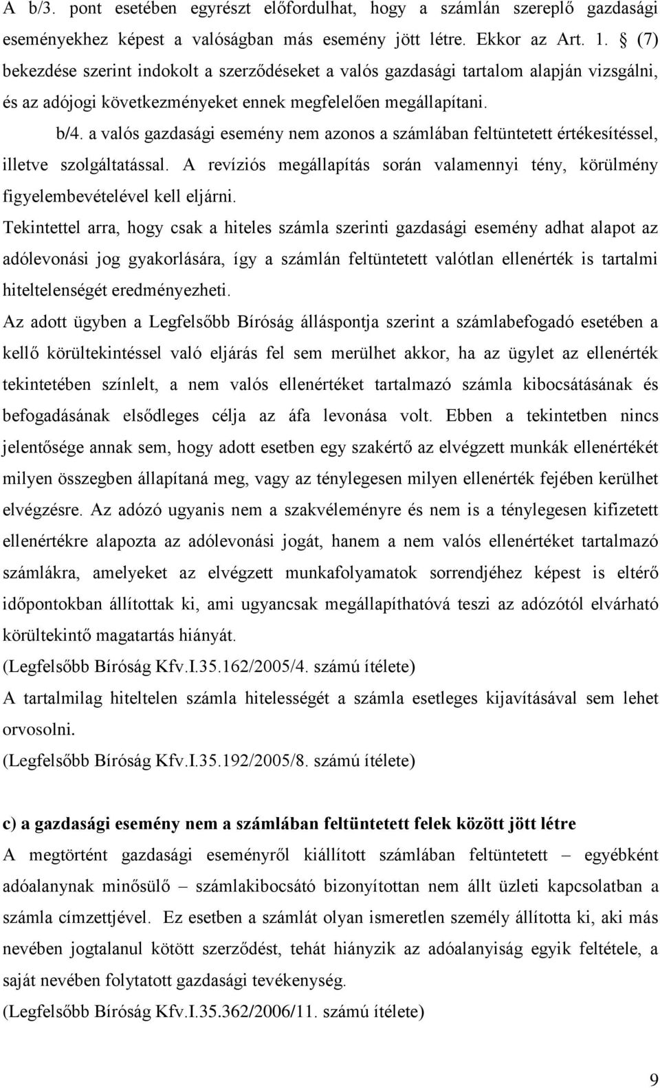 a valós gazdasági esemény nem azonos a számlában feltüntetett értékesítéssel, illetve szolgáltatással. A revíziós megállapítás során valamennyi tény, körülmény figyelembevételével kell eljárni.