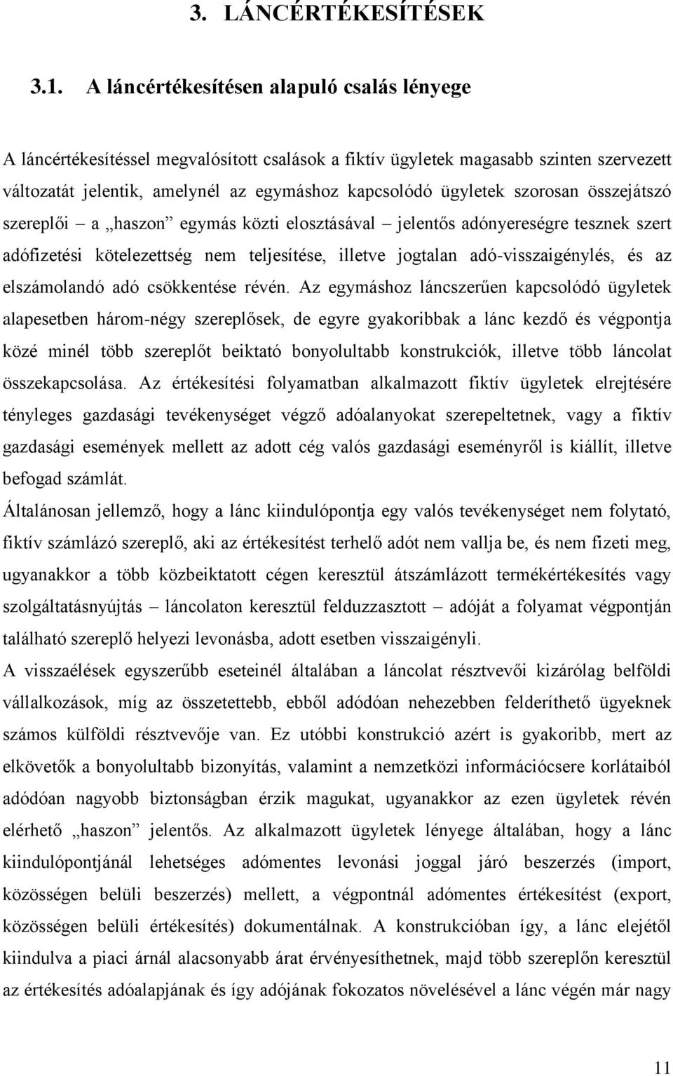 szorosan összejátszó szereplői a haszon egymás közti elosztásával jelentős adónyereségre tesznek szert adófizetési kötelezettség nem teljesítése, illetve jogtalan adó-visszaigénylés, és az