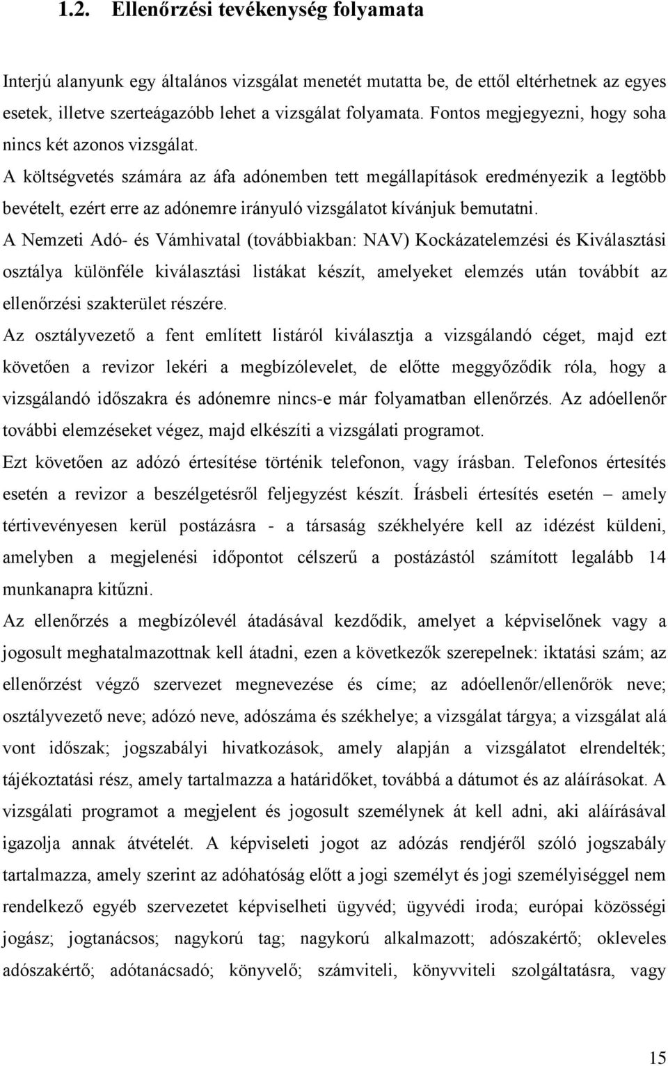 A költségvetés számára az áfa adónemben tett megállapítások eredményezik a legtöbb bevételt, ezért erre az adónemre irányuló vizsgálatot kívánjuk bemutatni.