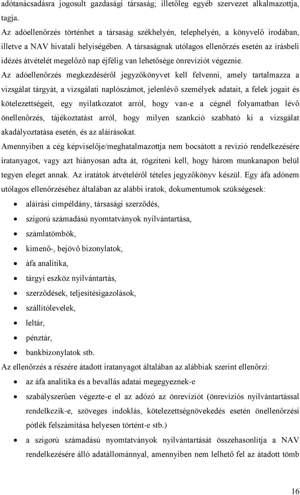 A társaságnak utólagos ellenőrzés esetén az írásbeli idézés átvételét megelőző nap éjfélig van lehetősége önrevíziót végeznie.