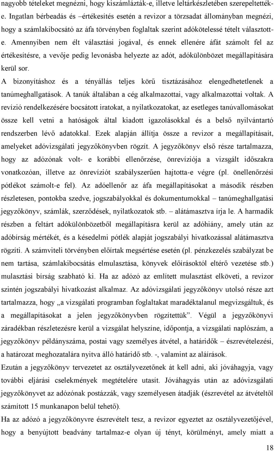 Amennyiben nem élt választási jogával, és ennek ellenére áfát számolt fel az értékesítésre, a vevője pedig levonásba helyezte az adót, adókülönbözet megállapítására kerül sor.