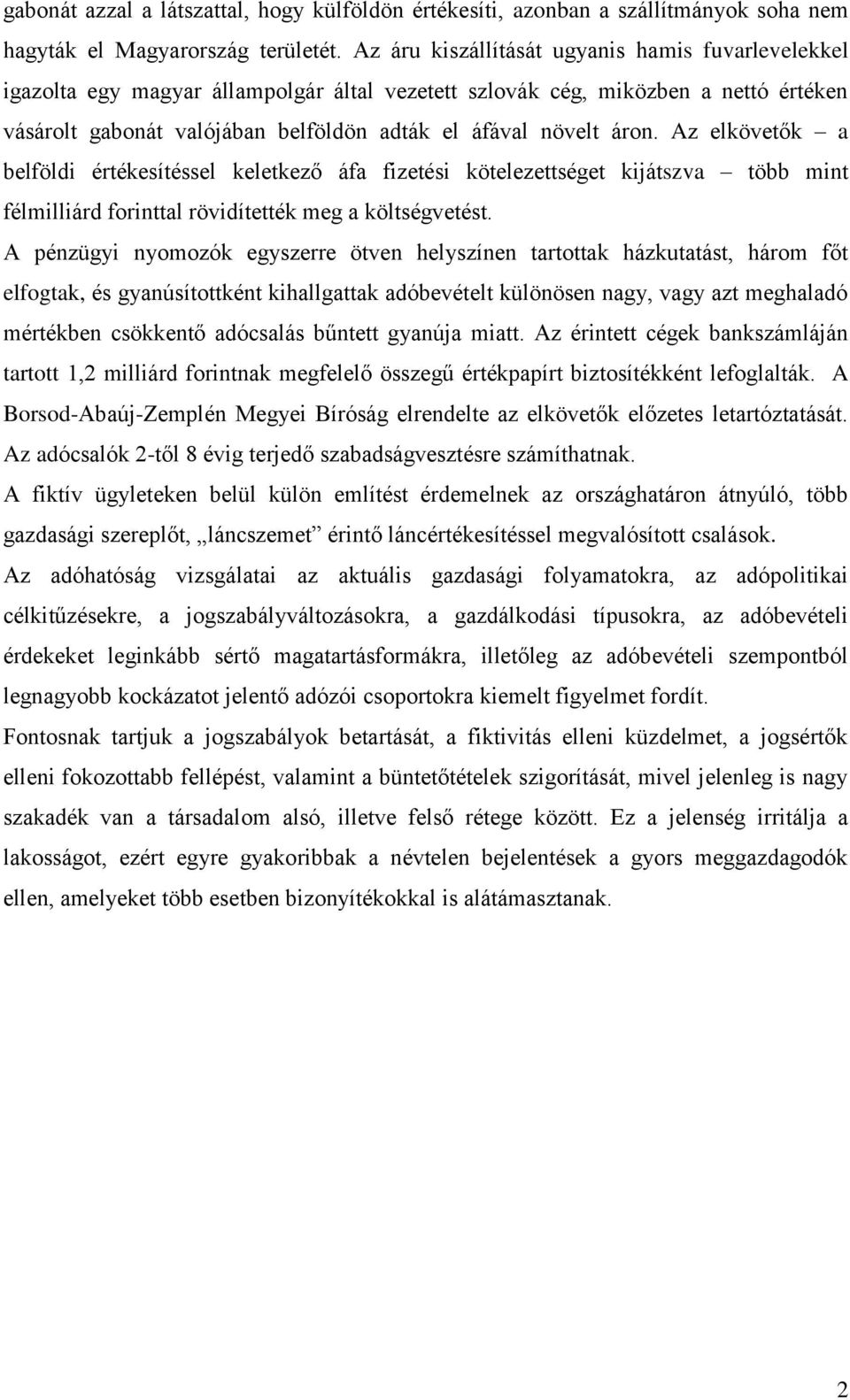 áron. Az elkövetők a belföldi értékesítéssel keletkező áfa fizetési kötelezettséget kijátszva több mint félmilliárd forinttal rövidítették meg a költségvetést.