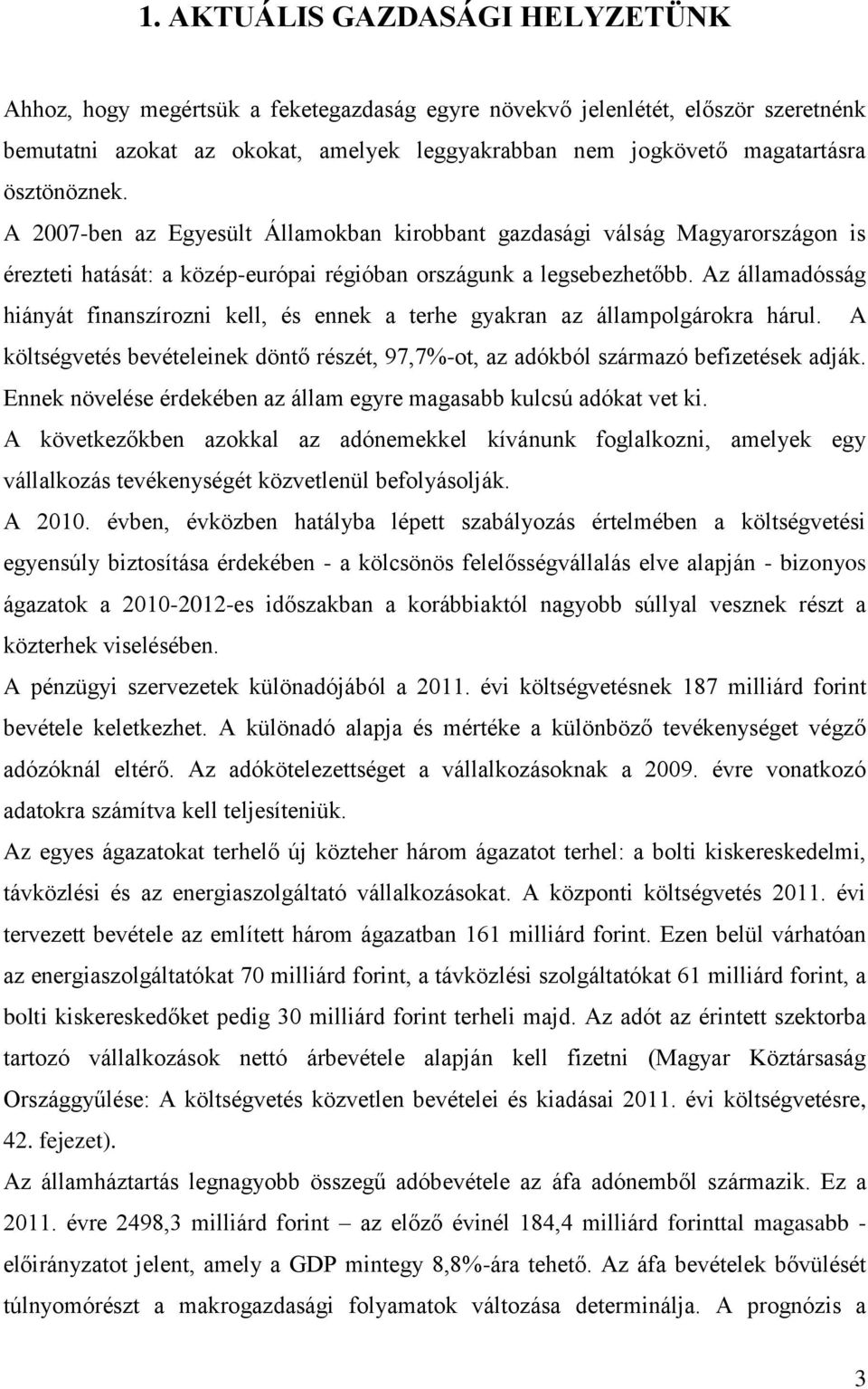 Az államadósság hiányát finanszírozni kell, és ennek a terhe gyakran az állampolgárokra hárul. A költségvetés bevételeinek döntő részét, 97,7%-ot, az adókból származó befizetések adják.