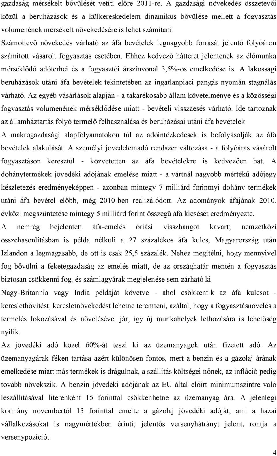 Számottevő növekedés várható az áfa bevételek legnagyobb forrását jelentő folyóáron számított vásárolt fogyasztás esetében.