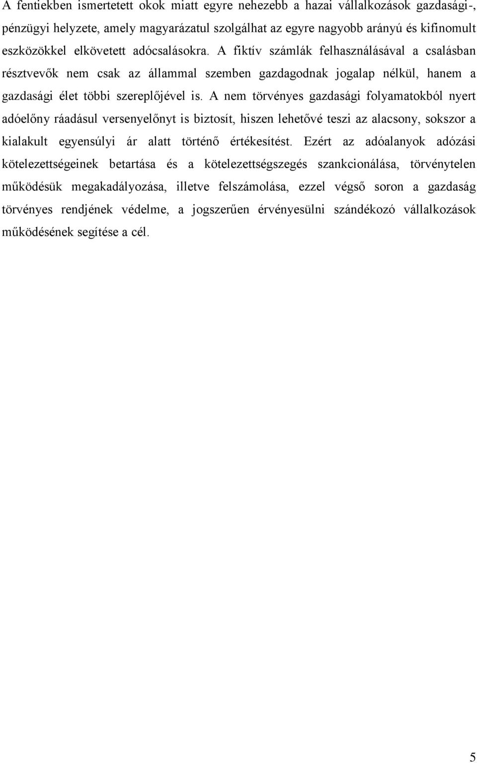 A nem törvényes gazdasági folyamatokból nyert adóelőny ráadásul versenyelőnyt is biztosít, hiszen lehetővé teszi az alacsony, sokszor a kialakult egyensúlyi ár alatt történő értékesítést.