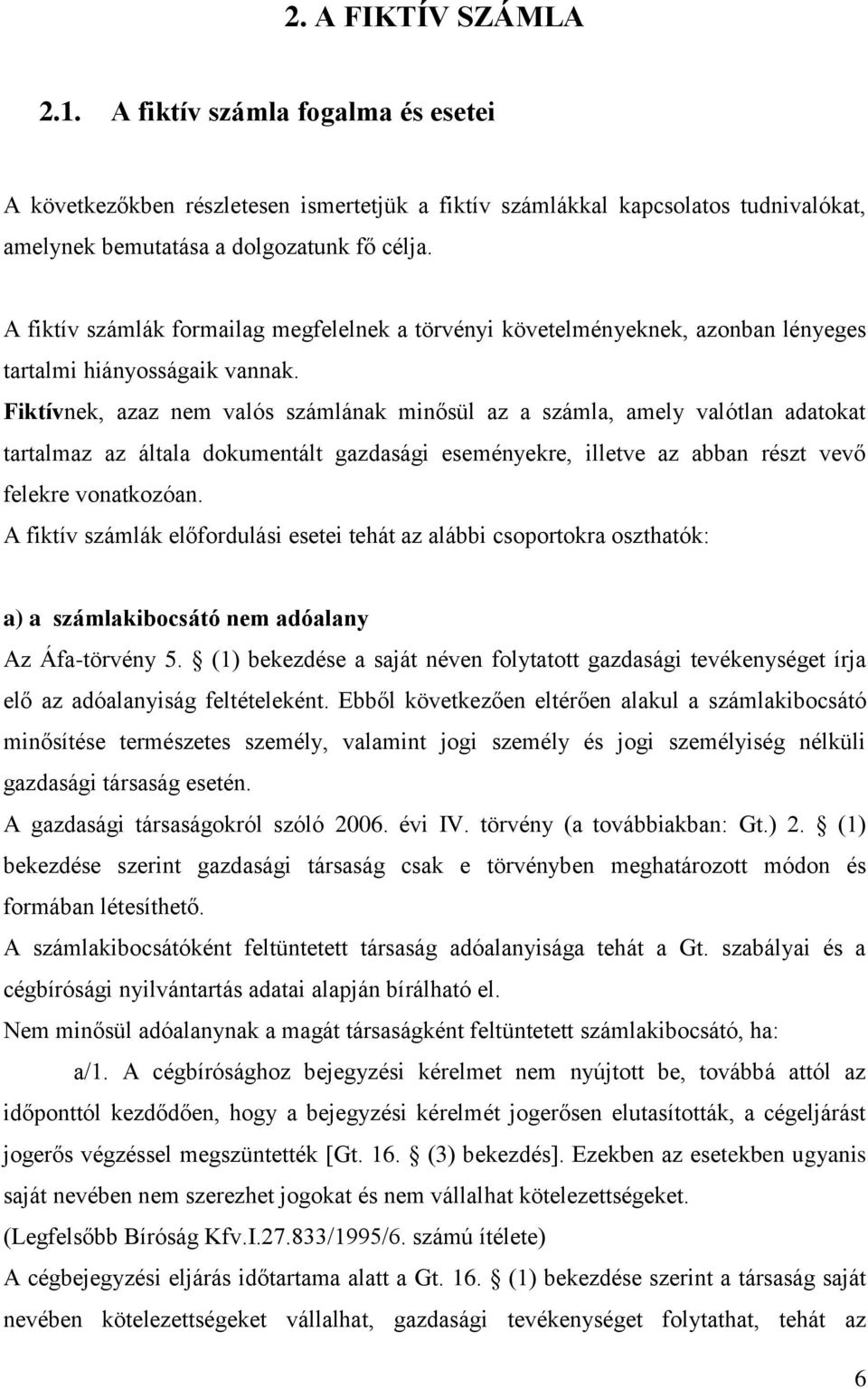 Fiktívnek, azaz nem valós számlának minősül az a számla, amely valótlan adatokat tartalmaz az általa dokumentált gazdasági eseményekre, illetve az abban részt vevő felekre vonatkozóan.