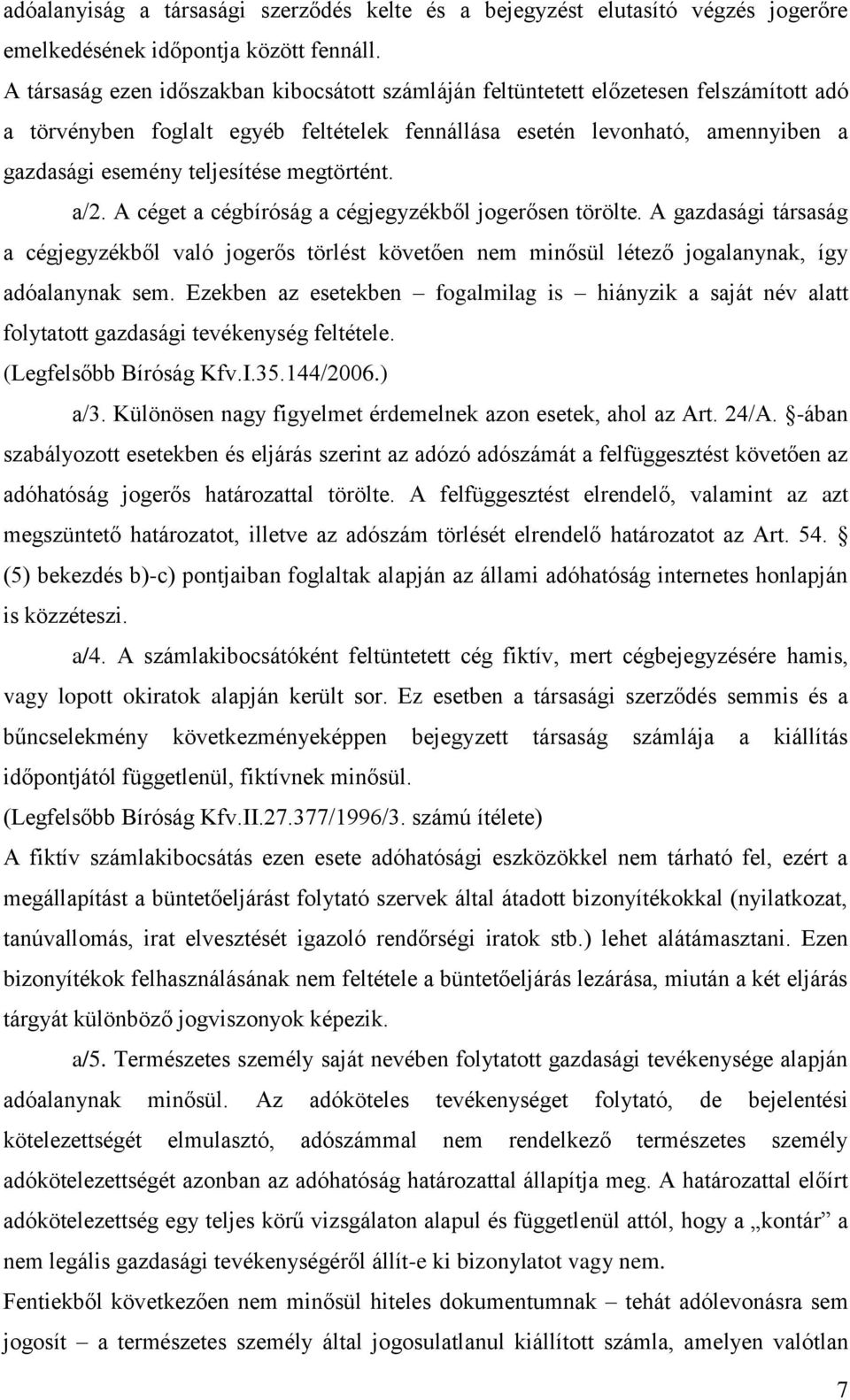 megtörtént. a/2. A céget a cégbíróság a cégjegyzékből jogerősen törölte. A gazdasági társaság a cégjegyzékből való jogerős törlést követően nem minősül létező jogalanynak, így adóalanynak sem.