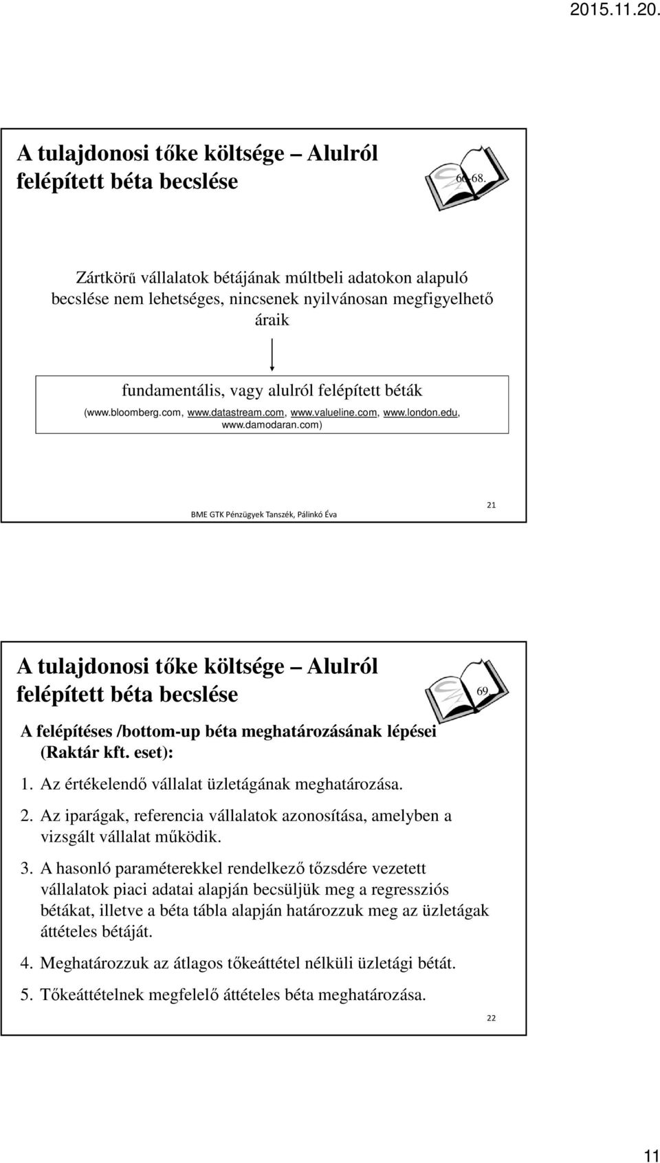 datastream.com, www.valueline.com, www.london.edu, www.damodaran.com) 21 A tulajdonosi tőke költsége Alulról felépített béta becslése 69.