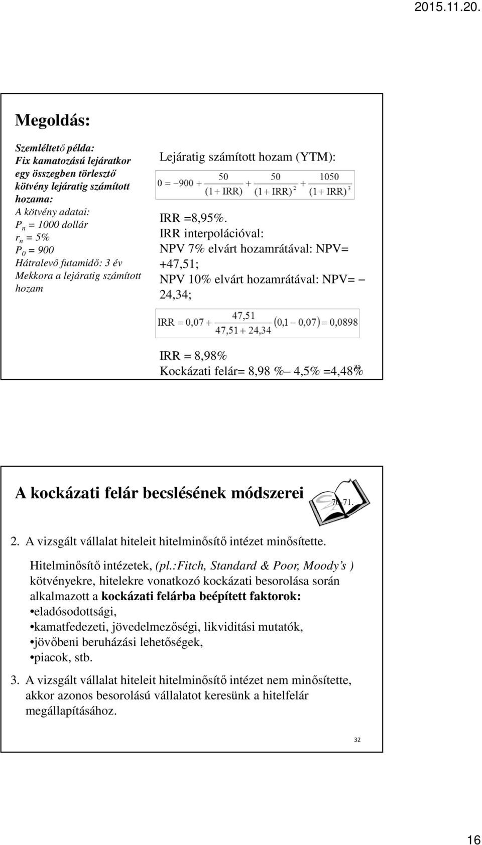 IRR interpolációval: NPV 7% elvárt hozamrátával: NPV= +47,51; NPV 10% elvárt hozamrátával: NPV= 24,34; IRR = 8,98% 31 Kockázati felár= 8,98 % 4,5% =4,48% A kockázati felár becslésének módszerei 70-71.