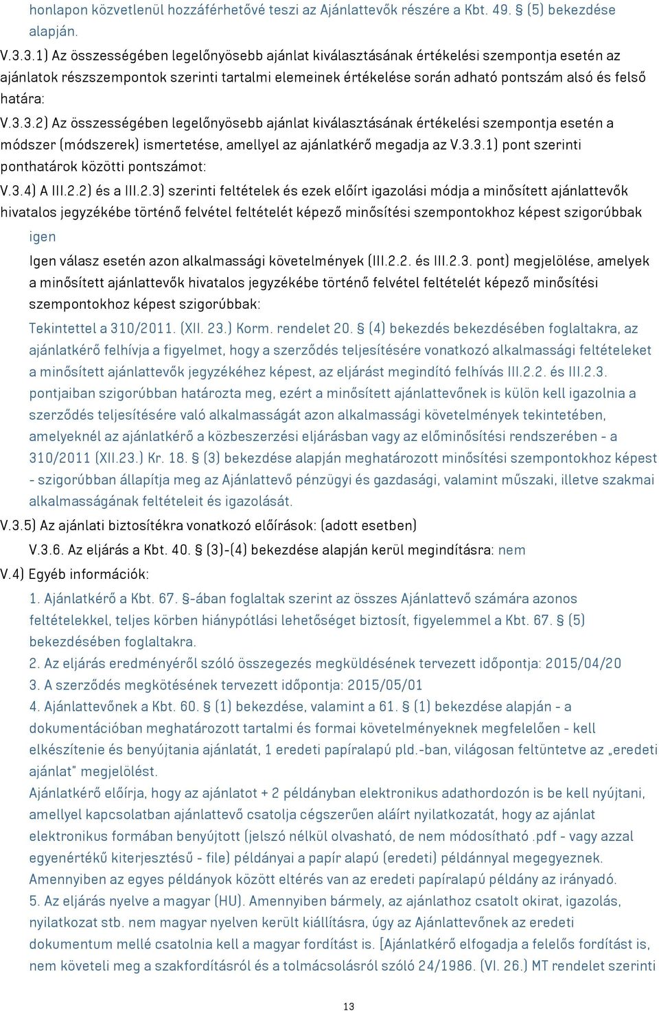 V.3.3.2) Az összességében legelőnyösebb ajánlat kiválasztásának értékelési szempontja esetén a módszer (módszerek) ismertetése, amellyel az ajánlatkérő megadja az V.3.3.1) pont szerinti ponthatárok közötti pontszámot: V.