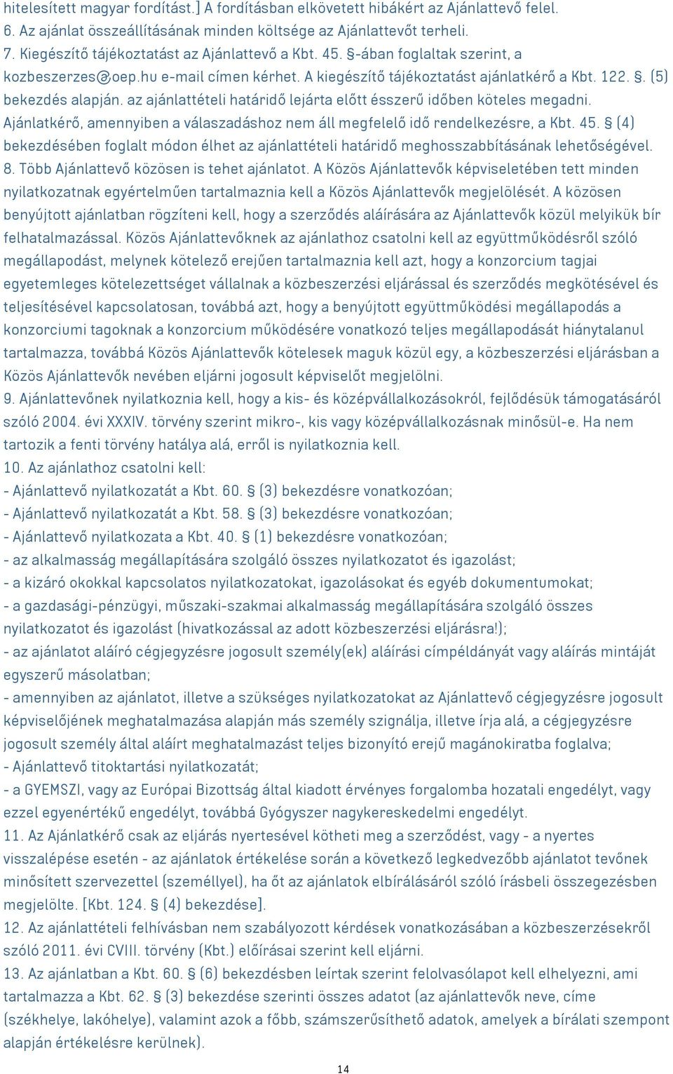 az ajánlattételi határidő lejárta előtt ésszerű időben köteles megadni. Ajánlatkérő, amennyiben a válaszadáshoz nem áll megfelelő idő rendelkezésre, a Kbt. 45.