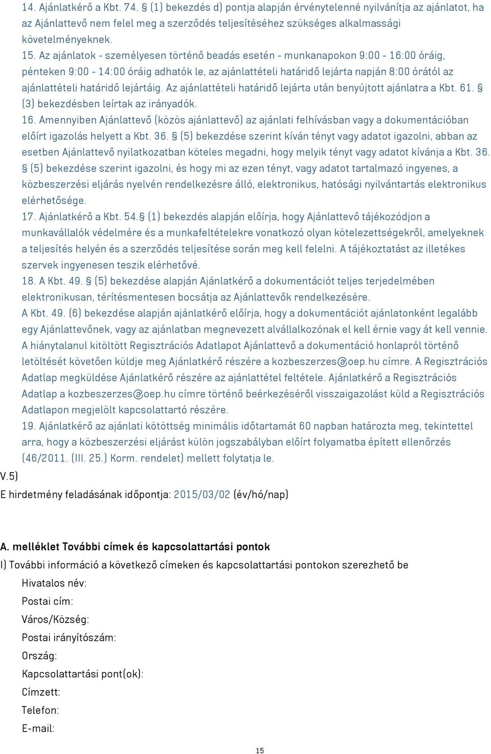 határidő lejártáig. Az ajánlattételi határidő lejárta után benyújtott ajánlatra a Kbt. 61. (3) bekezdésben leírtak az irányadók. 16.