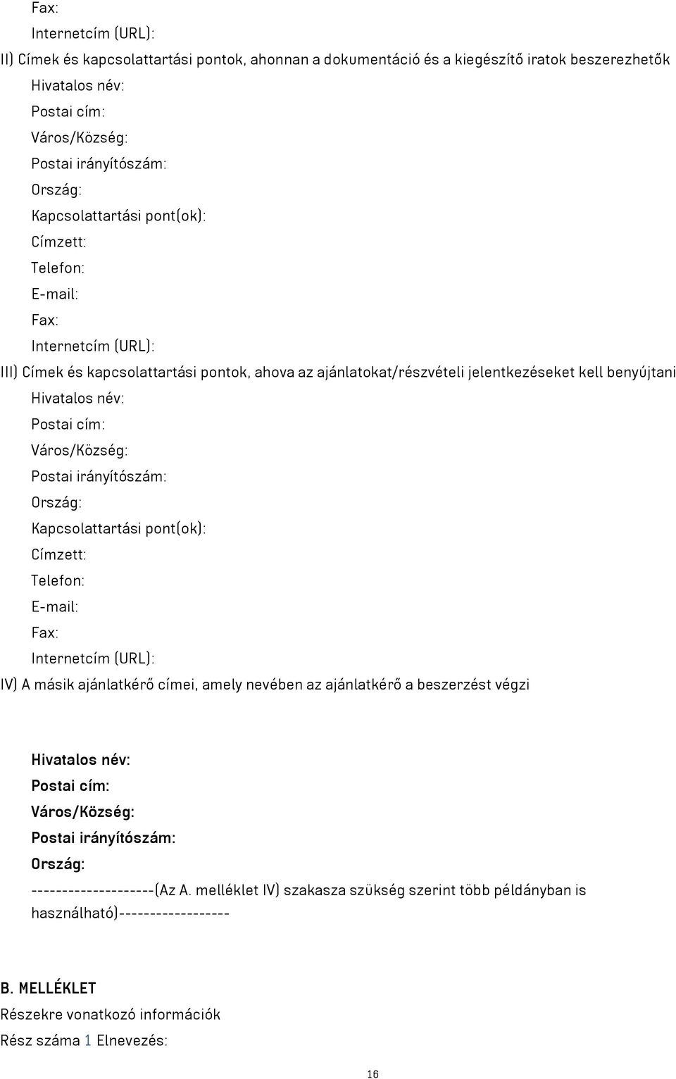 Postai cím: Város/Község: Postai irányítószám: Ország: Kapcsolattartási pont(ok): Címzett: Telefon: E-mail: Fax: Internetcím (URL): IV) A másik ajánlatkérő címei, amely nevében az ajánlatkérő a