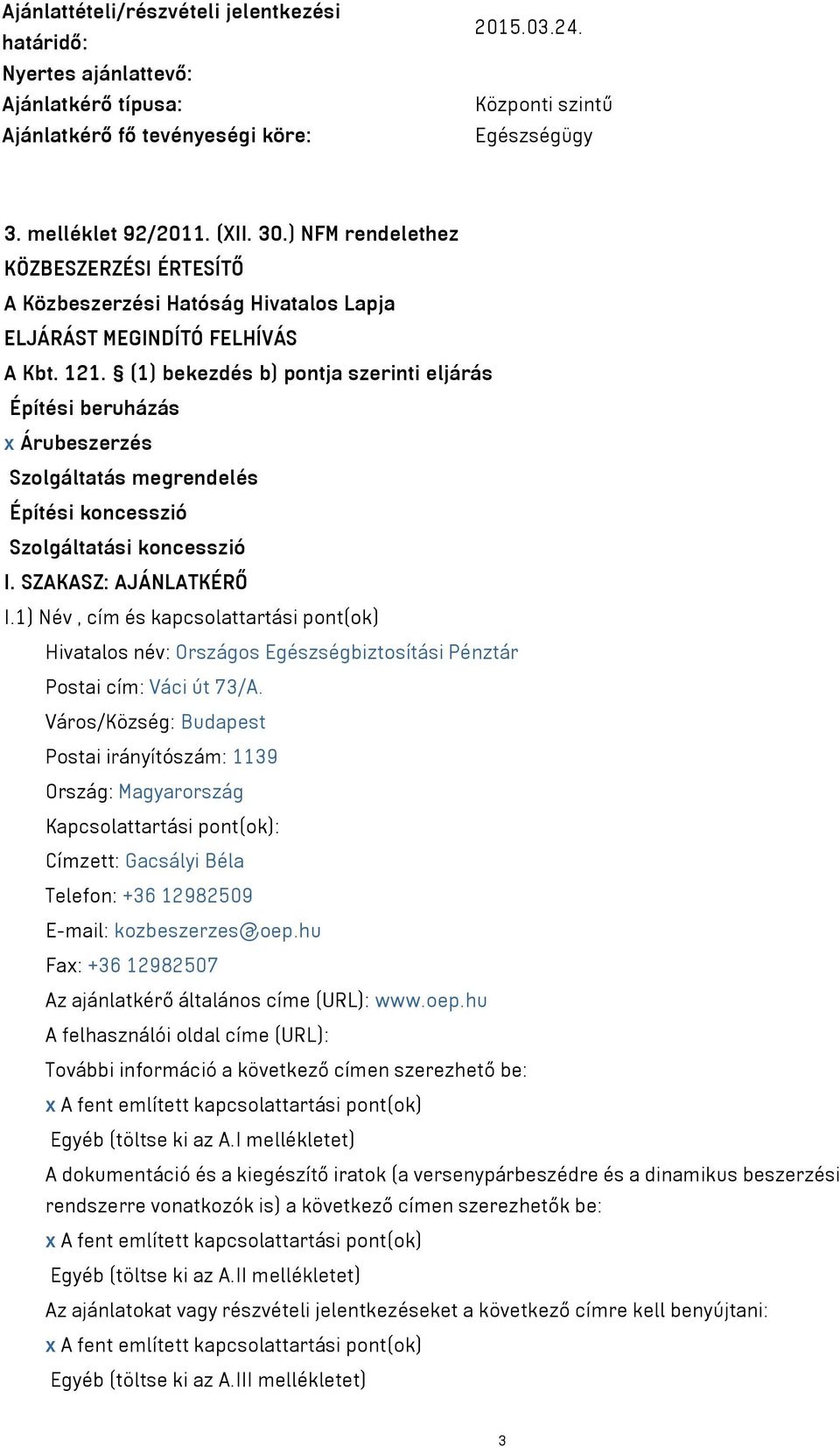 (1) bekezdés b) pontja szerinti eljárás Építési beruházás x Árubeszerzés Szolgáltatás megrendelés Építési koncesszió Szolgáltatási koncesszió I. SZAKASZ: AJÁNLATKÉRŐ I.