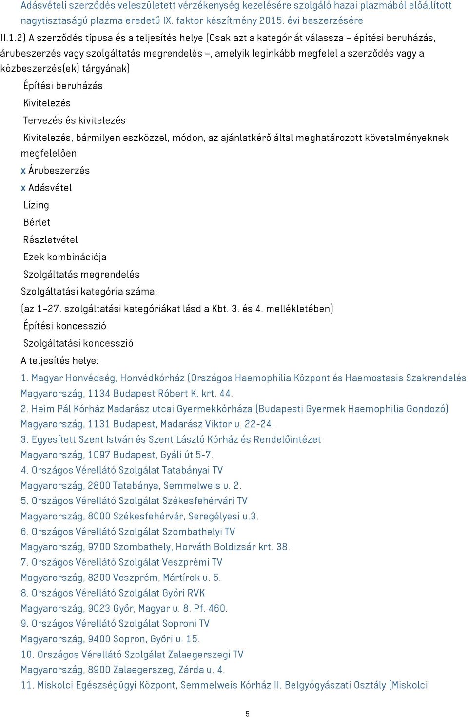 2) A szerződés típusa és a teljesítés helye (Csak azt a kategóriát válassza építési beruházás, árubeszerzés vagy szolgáltatás megrendelés, amelyik leginkább megfelel a szerződés vagy a